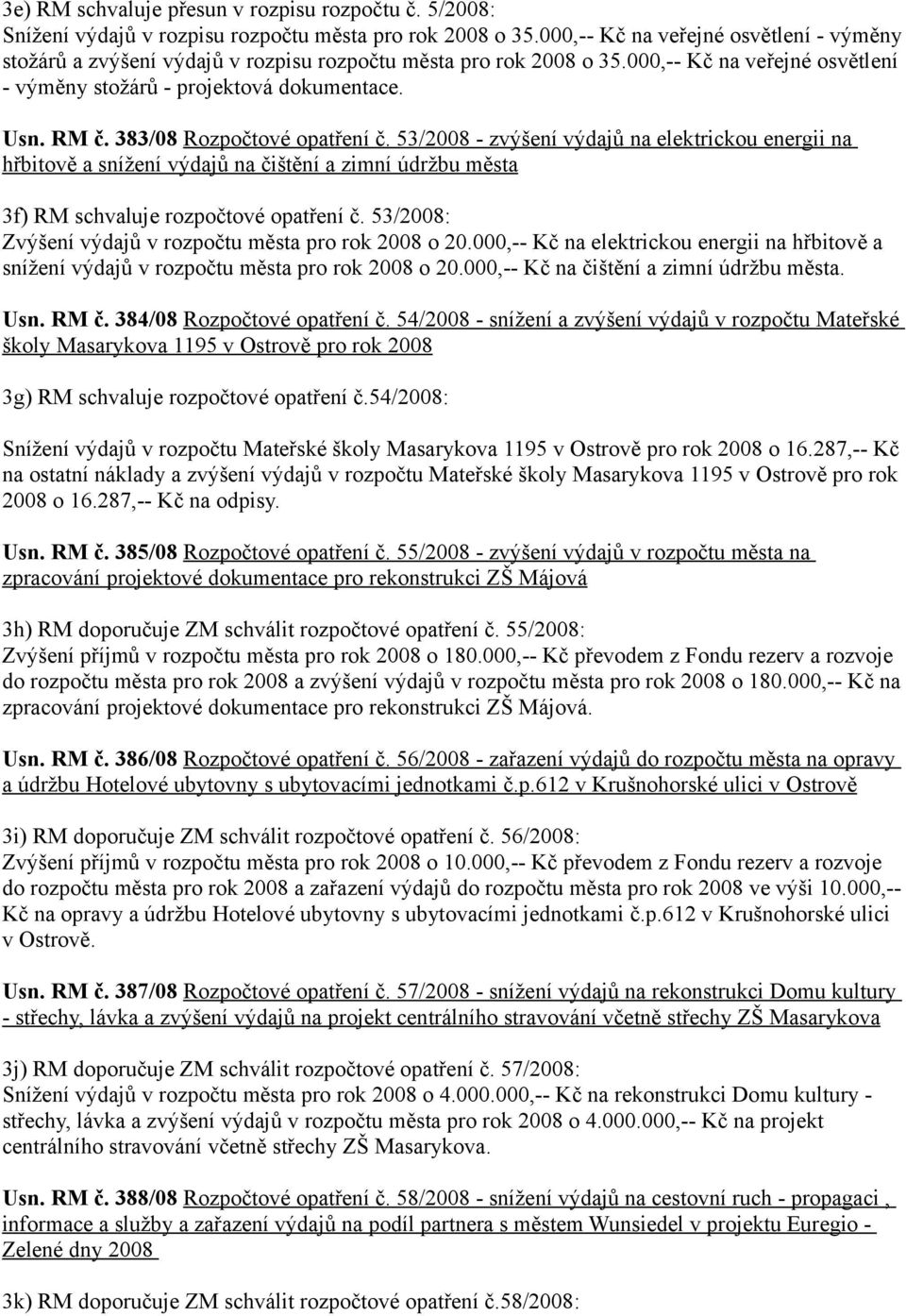 383/08 Rozpočtové opatření č. 53/2008 - zvýšení výdajů na elektrickou energii na hřbitově a snížení výdajů na čištění a zimní údržbu města 3f) RM schvaluje rozpočtové opatření č.