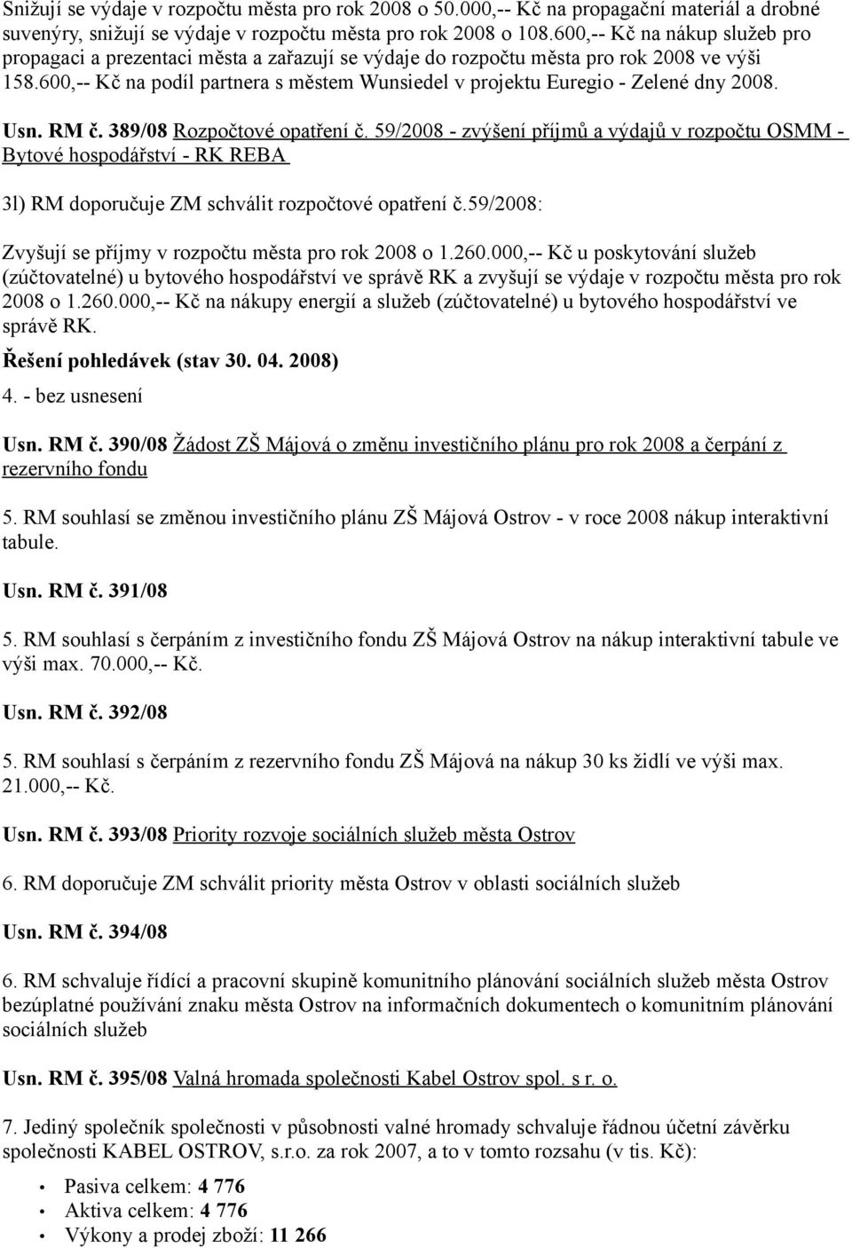 600,-- Kč na podíl partnera s městem Wunsiedel v projektu Euregio - Zelené dny 2008. Usn. RM č. 389/08 Rozpočtové opatření č.