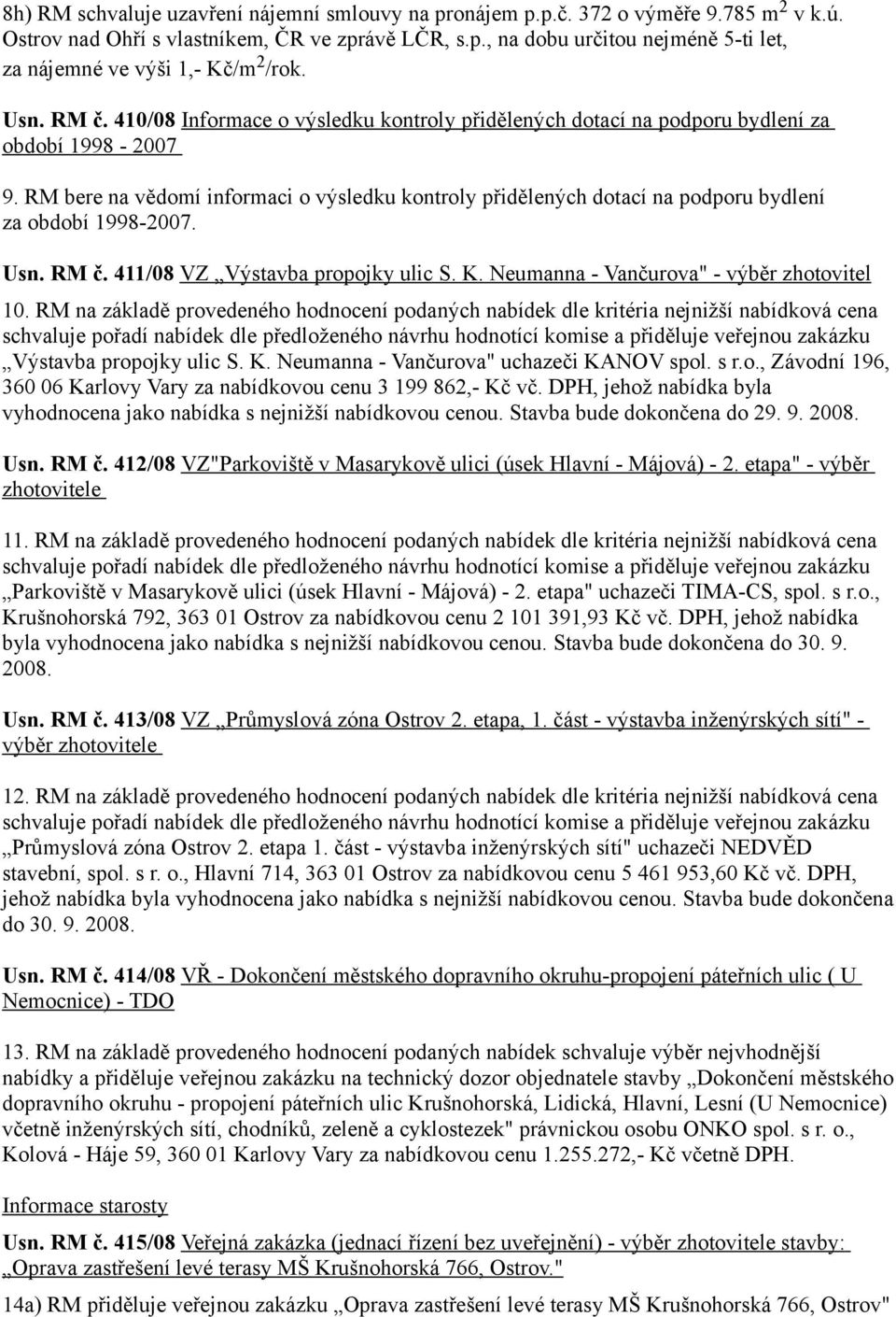 RM bere na vědomí informaci o výsledku kontroly přidělených dotací na podporu bydlení za období 1998-2007. Usn. RM č. 411/08 VZ Výstavba propojky ulic S. K.
