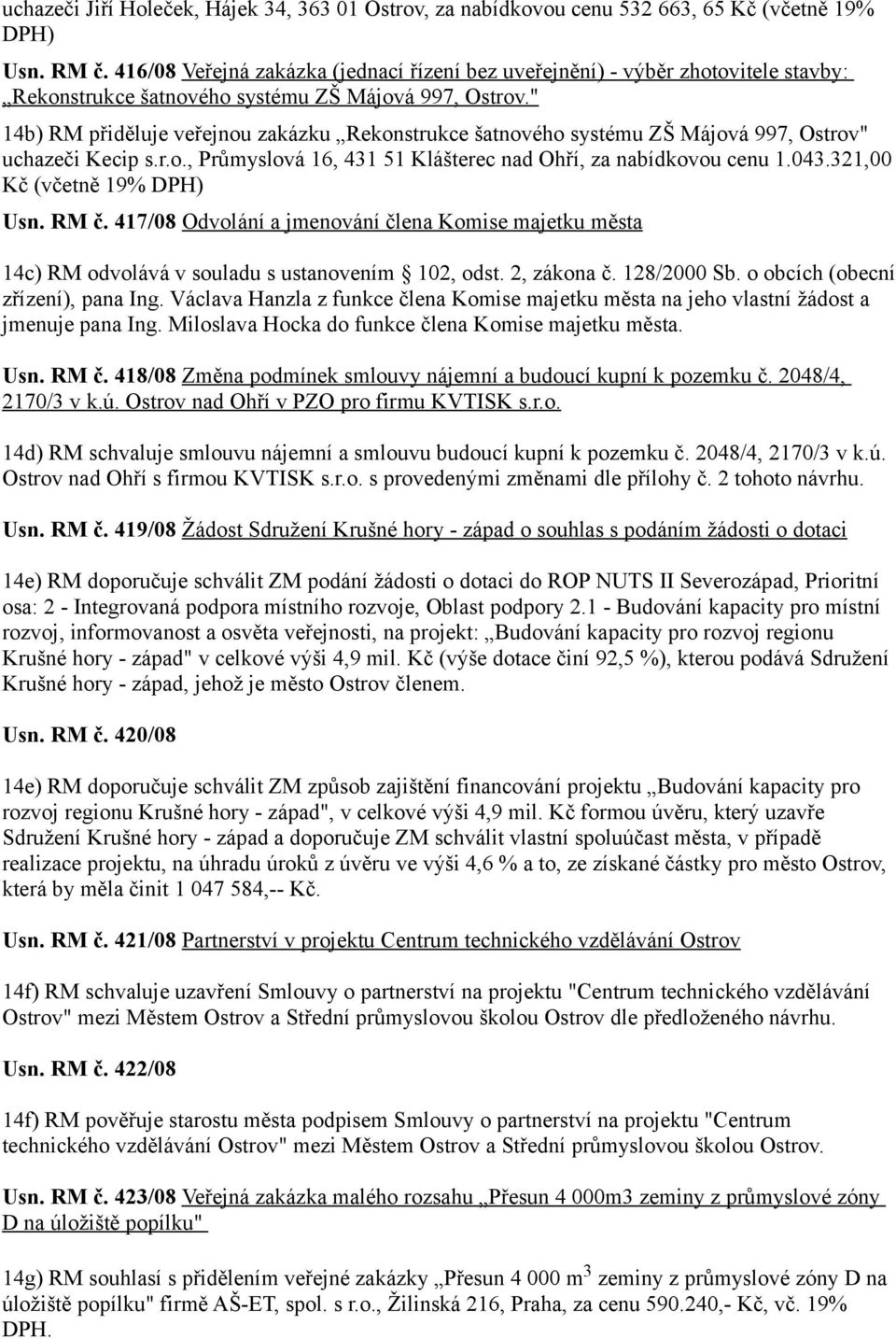 " 14b) RM přiděluje veřejnou zakázku Rekonstrukce šatnového systému ZŠ Májová 997, Ostrov" uchazeči Kecip s.r.o., Průmyslová 16, 431 51 Klášterec nad Ohří, za nabídkovou cenu 1.043.