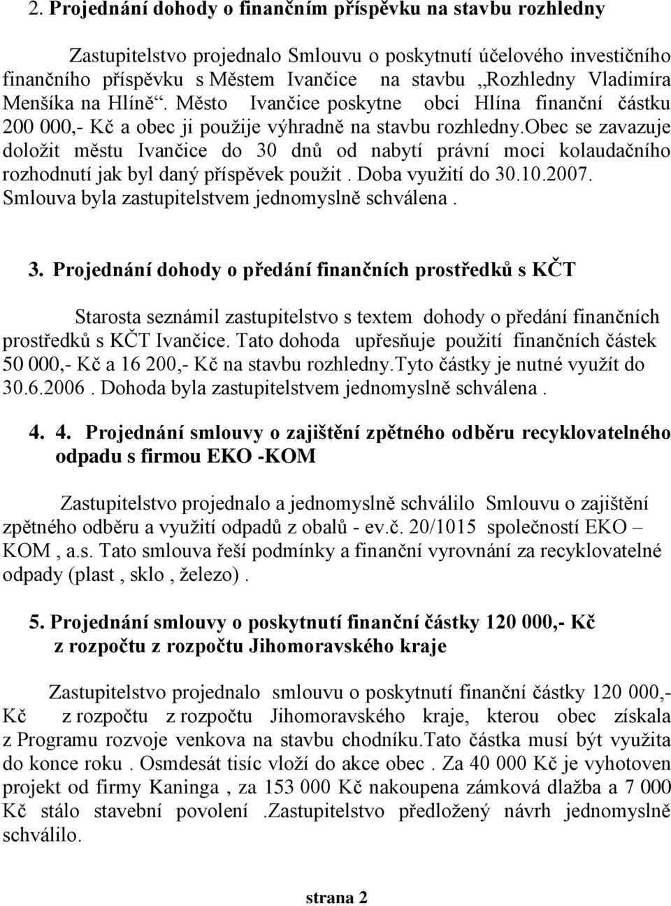 obec se zavazuje doložit městu Ivančice do 30 dnů od nabytí právní moci kolaudačního rozhodnutí jak byl daný příspěvek použit. Doba využití do 30.10.2007.