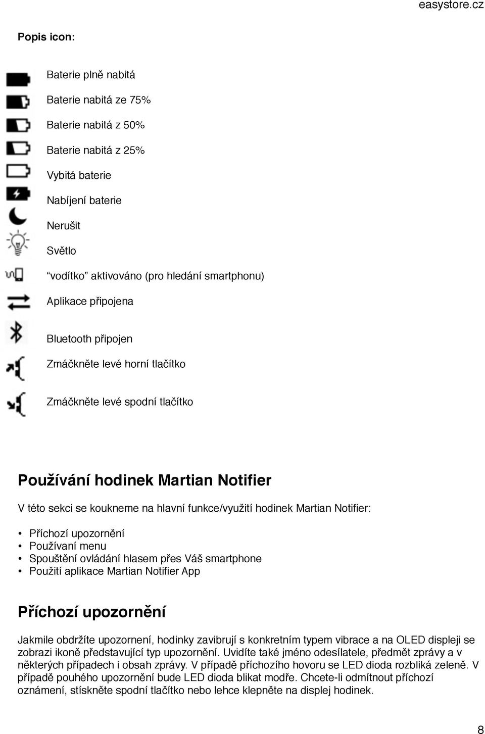 Notifier: Příchozí upozornění Používaní menu Spouštění ovládání hlasem přes Váš smartphone Použití aplikace Martian Notifier App Příchozí upozornění Jakmile obdržíte upozornení, hodinky zavibrují s