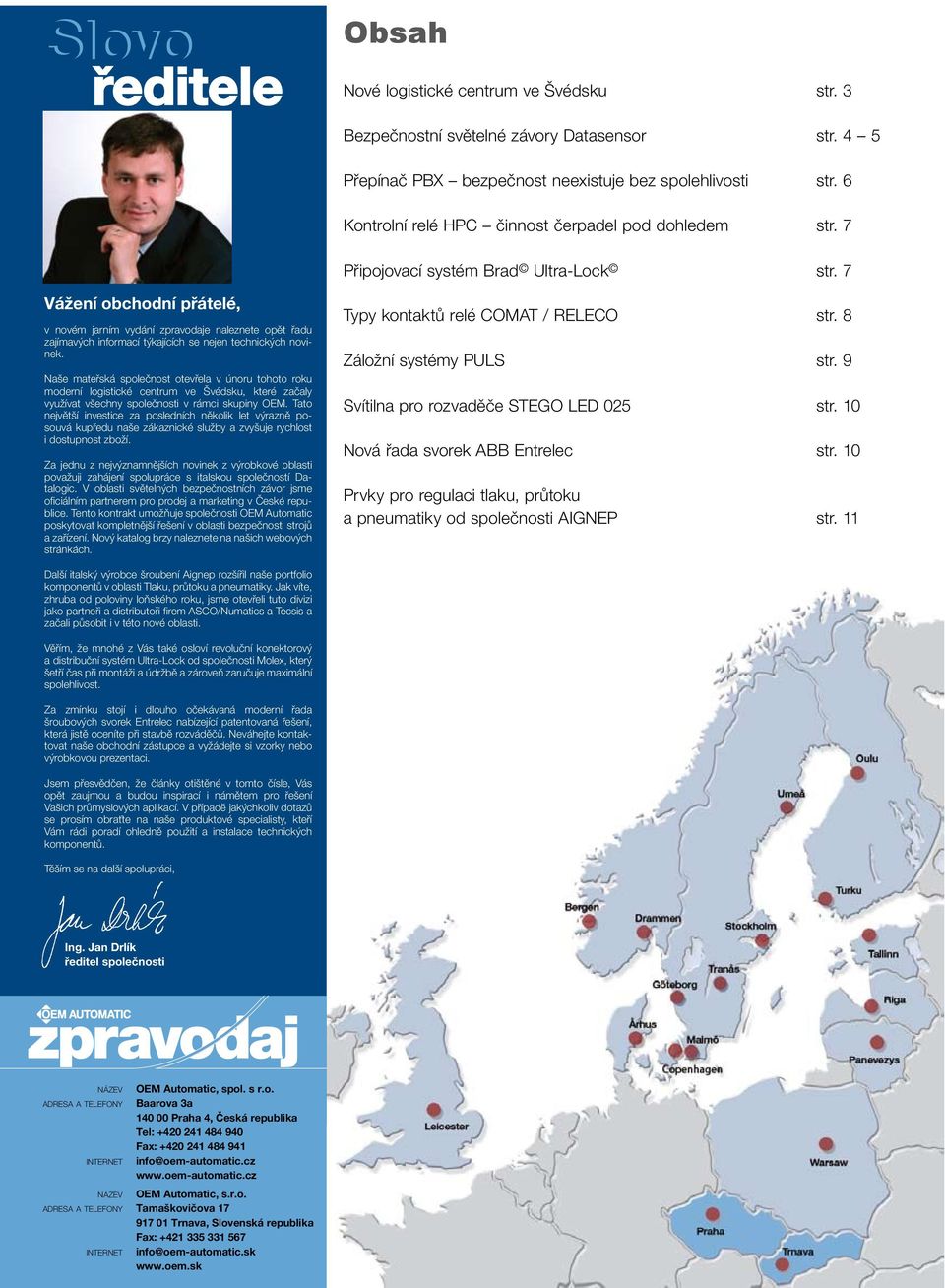 7 Vážení obchodní přátelé, v novém jarním vydání zpravodaje naleznete opět řadu zajímavých informací týkajících se nejen technických novinek.