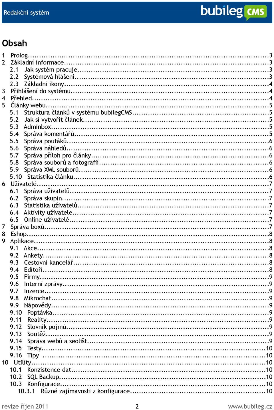 ..6 5.9 Správa XML souborů...6 5.10 Statistika článku...6 6 Uživatelé...7 6.1 Správa uživatelů...7 6.2 Správa skupin...7 6.3 Statistika uživatelů...7 6.4 Aktivity uživatele...7 6.5 Online uživatelé.