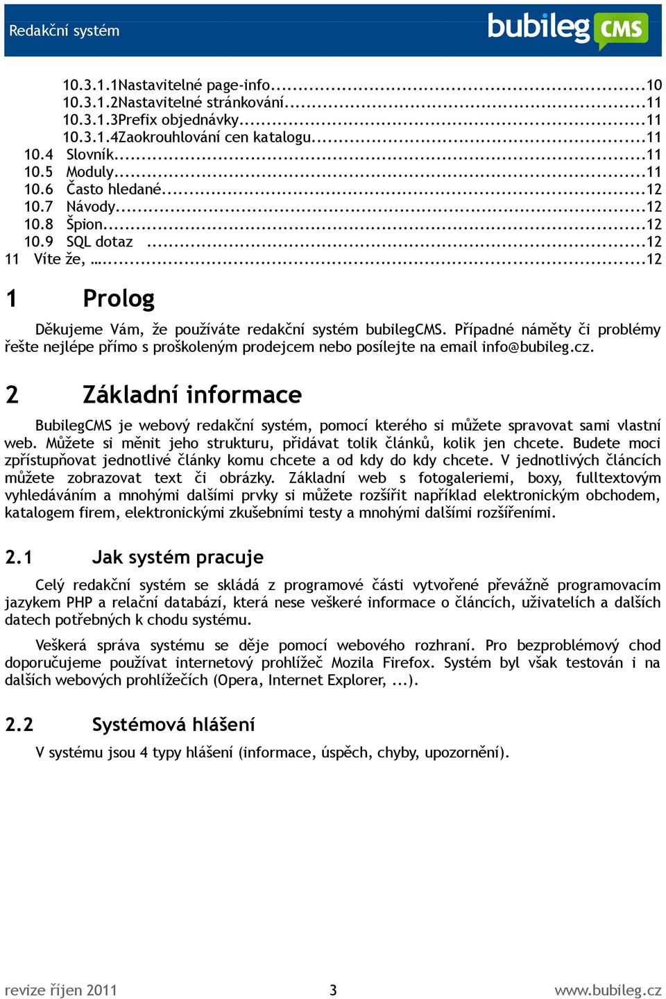 Případné náměty či problémy řešte nejlépe přímo s proškoleným prodejcem nebo posílejte na email info@bubileg.cz.