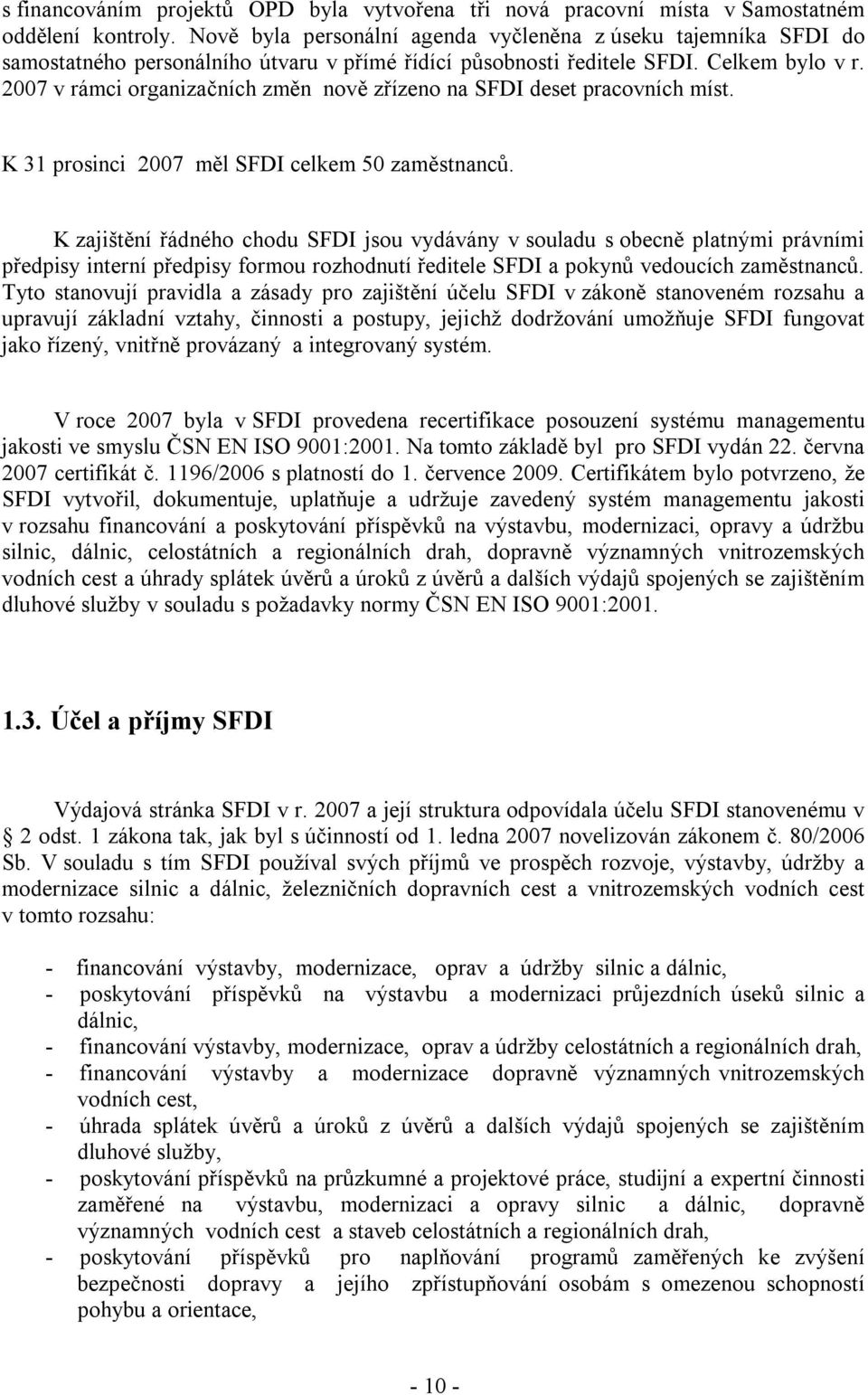 2007 v rámci organizačních změn nově zřízeno na SFDI deset pracovních míst. K 31 prosinci 2007 měl SFDI celkem 50 zaměstnanců.