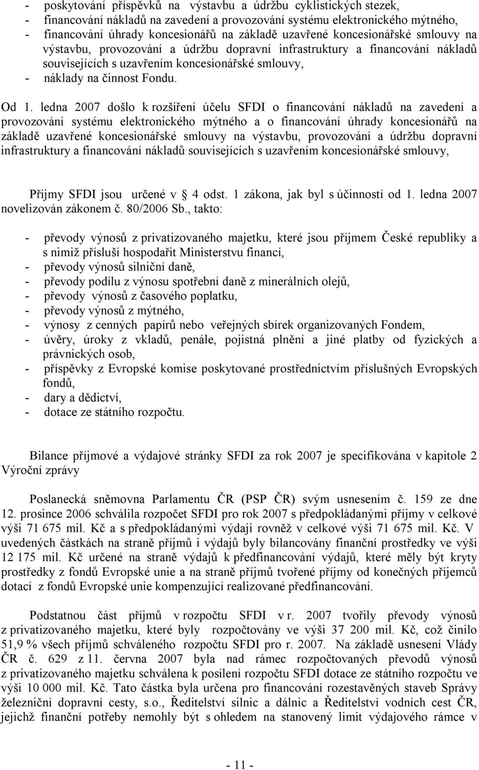 ledna 2007 došlo k rozšíření účelu SFDI o financování nákladů na zavedení a provozování systému elektronického mýtného a o financování úhrady koncesionářů na základě uzavřené koncesionářské smlouvy