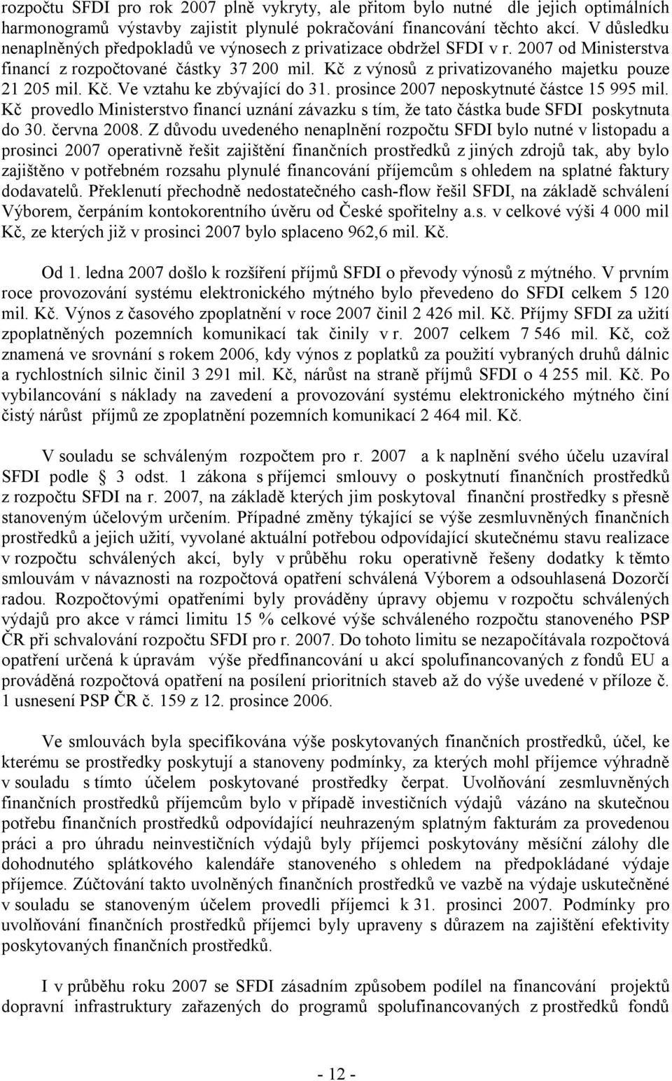 Kč. Ve vztahu ke zbývající do 31. prosince 2007 neposkytnuté částce 15 995 mil. Kč provedlo Ministerstvo financí uznání závazku s tím, že tato částka bude SFDI poskytnuta do 30. června 2008.