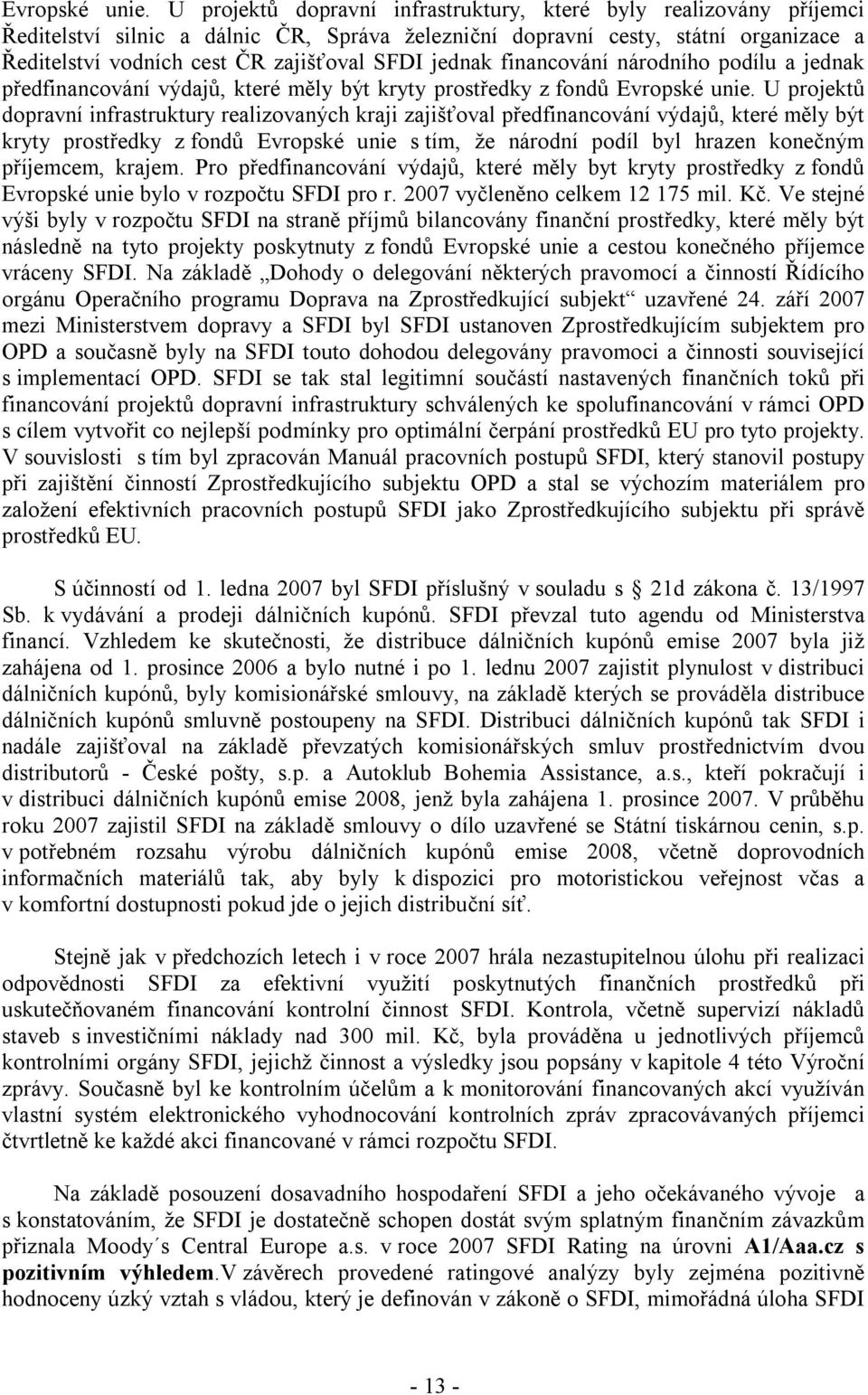 jednak financování národního podílu a jednak předfinancování výdajů, které měly být kryty prostředky z fondů  U projektů dopravní infrastruktury realizovaných kraji zajišťoval předfinancování výdajů,