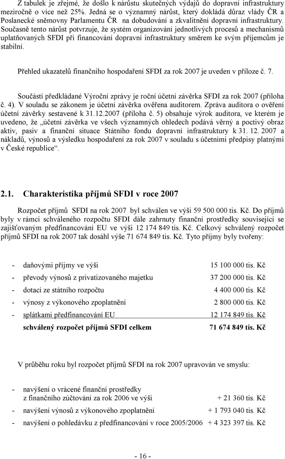 Současně tento nárůst potvrzuje, že systém organizování jednotlivých procesů a mechanismů uplatňovaných SFDI při financování dopravní infrastruktury směrem ke svým příjemcům je stabilní.