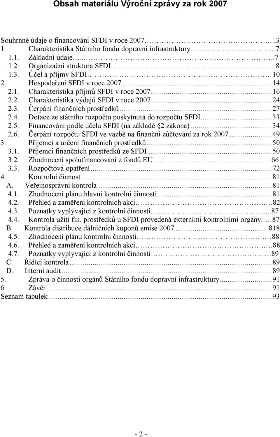 .. 27 2.4. Dotace ze státního rozpočtu poskytnutá do rozpočtu SFDI... 33 2.5. Financování podle účelu SFDI (na základě 2 zákona)... 34 2.6.