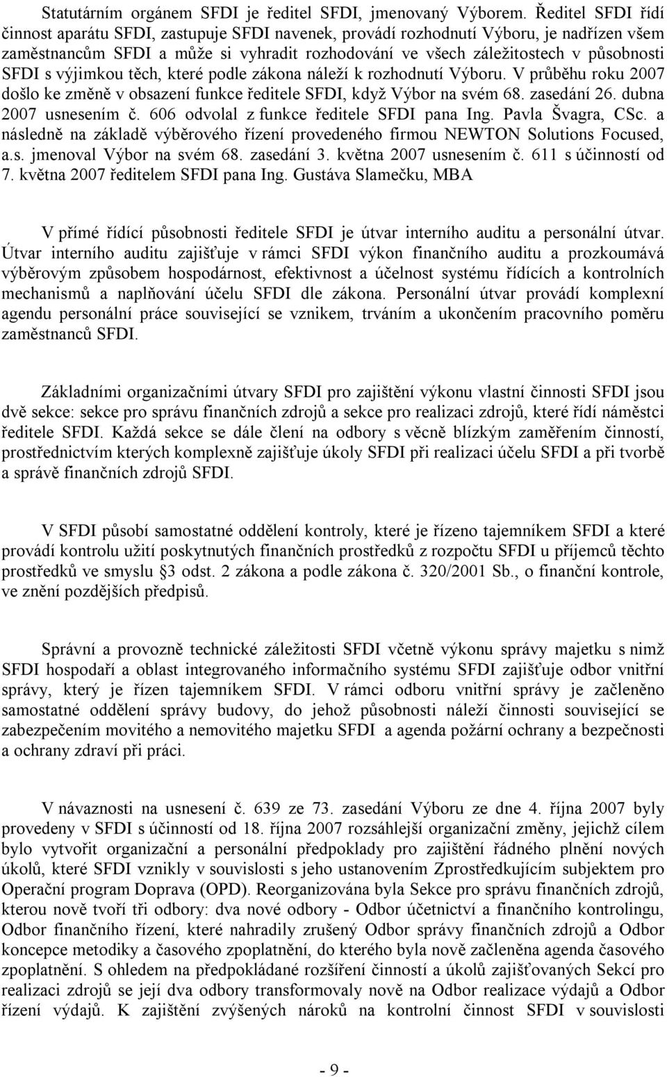 výjimkou těch, které podle zákona náleží k rozhodnutí Výboru. V průběhu roku 2007 došlo ke změně v obsazení funkce ředitele SFDI, když Výbor na svém 68. zasedání 26. dubna 2007 usnesením č.