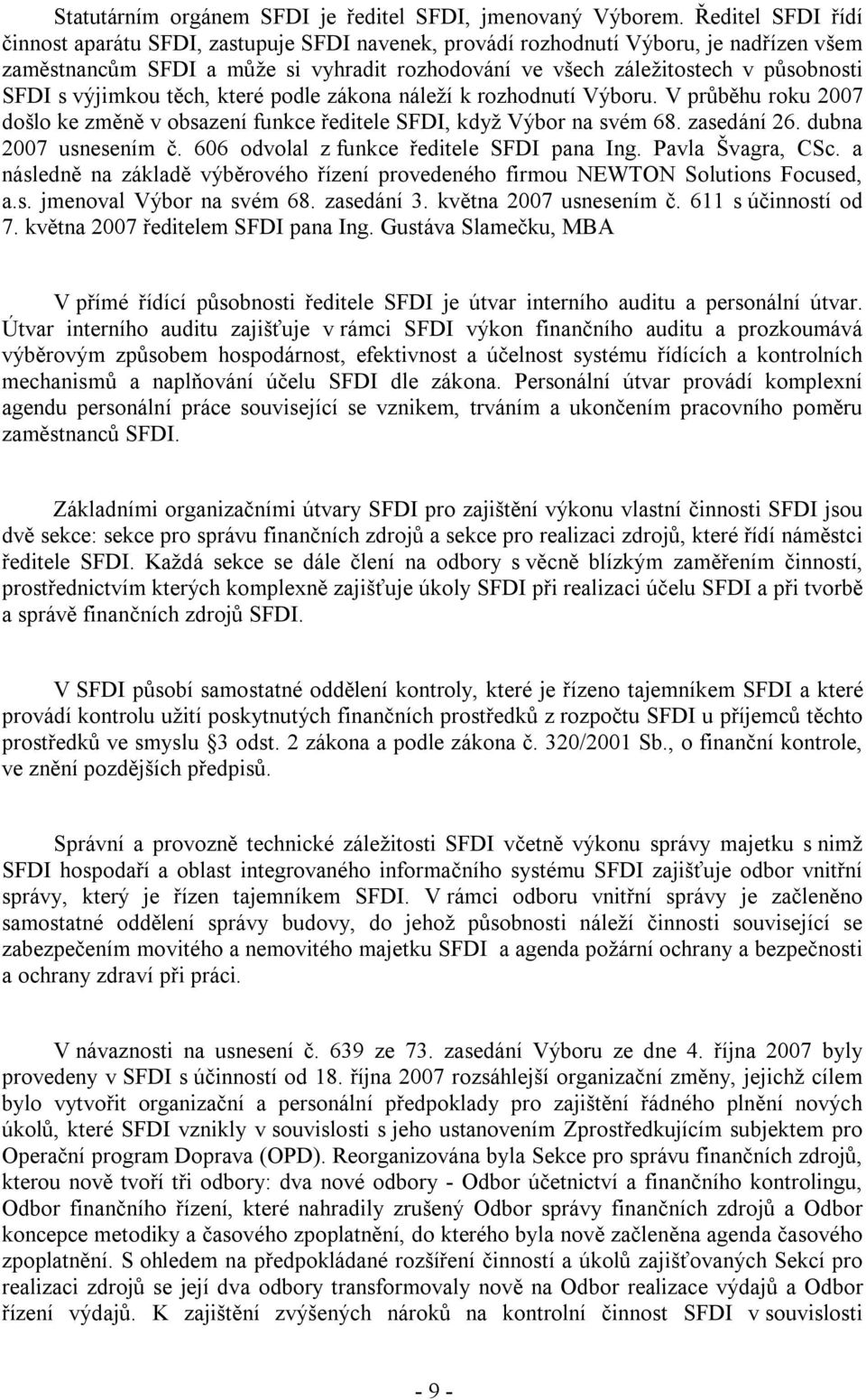 výjimkou těch, které podle zákona náleží k rozhodnutí Výboru. V průběhu roku 2007 došlo ke změně v obsazení funkce ředitele SFDI, když Výbor na svém 68. zasedání 26. dubna 2007 usnesením č.