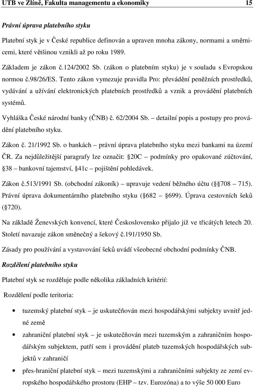 Tento zákon vymezuje pravidla Pro: převádění peněžních prostředků, vydávání a užívání elektronických platebních prostředků a vznik a provádění platebních systémů. Vyhláška České národní banky (ČNB) č.