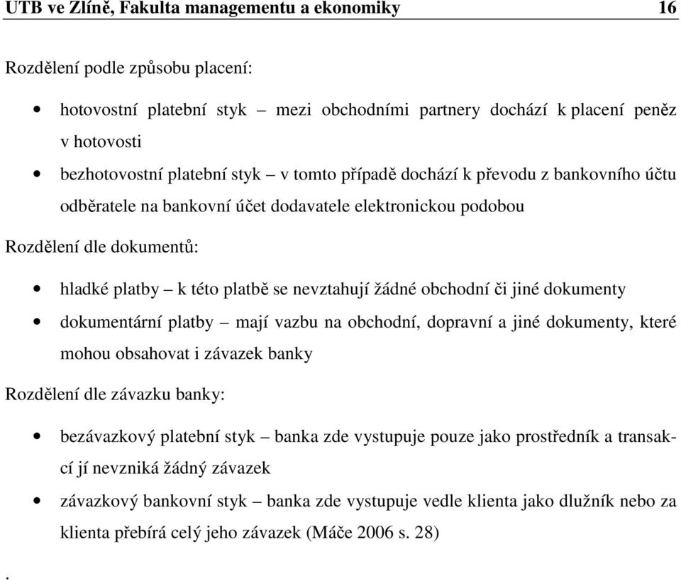či jiné dokumenty dokumentární platby mají vazbu na obchodní, dopravní a jiné dokumenty, které mohou obsahovat i závazek banky Rozdělení dle závazku banky: bezávazkový platební styk banka zde