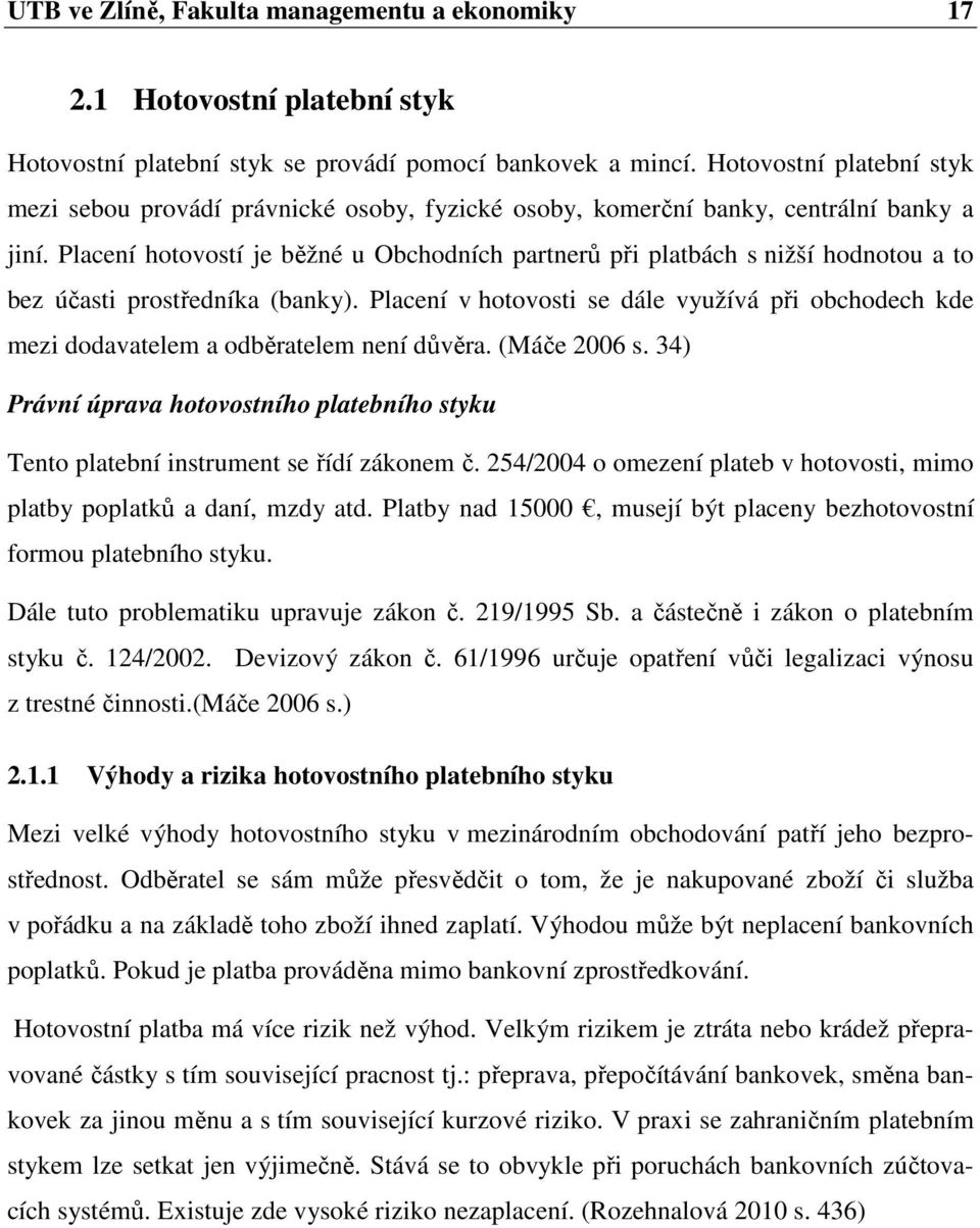 Placení hotovostí je běžné u Obchodních partnerů při platbách s nižší hodnotou a to bez účasti prostředníka (banky).