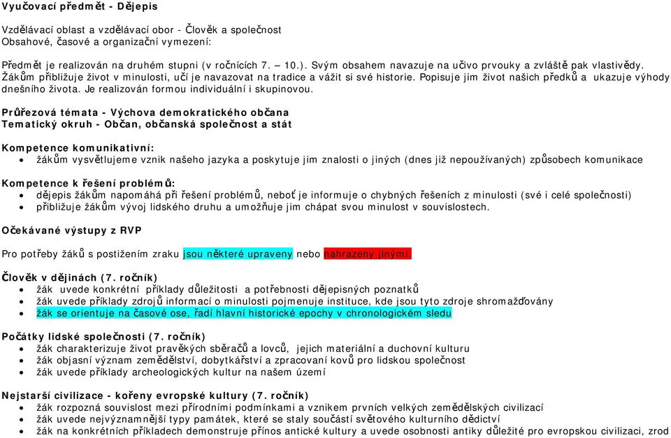 Popisuje jim život našich předků a ukazuje výhody dnešního života. Je realizován formou individuální i skupinovou.