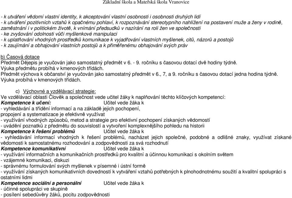 prostředků komunikace k vyjadřování vlastních myšlenek, citů, názorů a postojů - k zaujímání a obhajování vlastních postojů a k přiměřenému obhajování svých práv b) Časová dotace Předmět Dějepis je