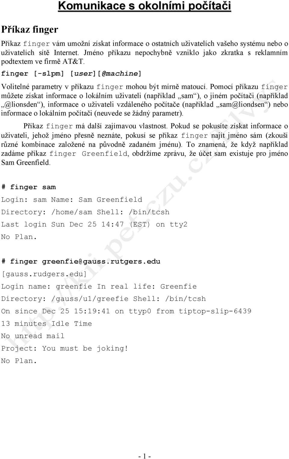 Pomocí příkazu finger můžete získat informace o lokálním uživateli (například sam ), o jiném počítači (například @lionsden ), informace o uživateli vzdáleného počítače (například sam@liondsen ) nebo