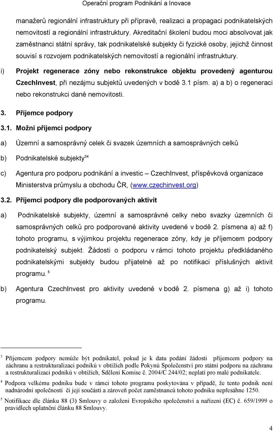 infrastruktury. i) Projekt regenerace zóny nebo rekonstrukce objektu provedený agenturou CzechInvest, při nezájmu subjektů uvedených v bodě 3.1 písm.