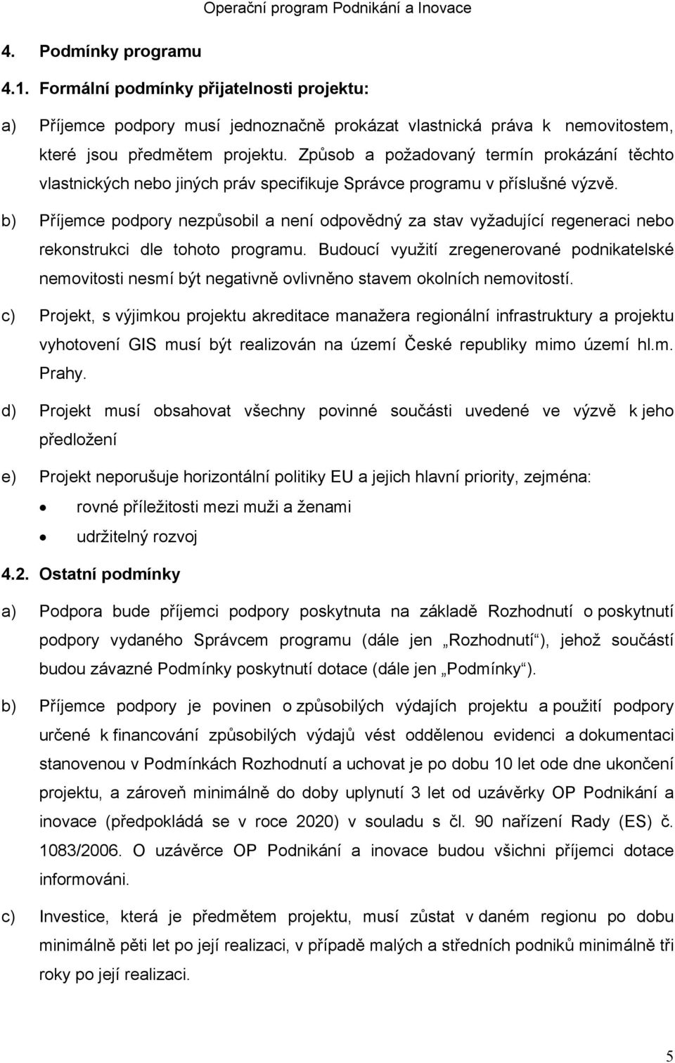 b) Příjemce podpory nezpůsobil a není odpovědný za stav vyžadující regeneraci nebo rekonstrukci dle tohoto programu.