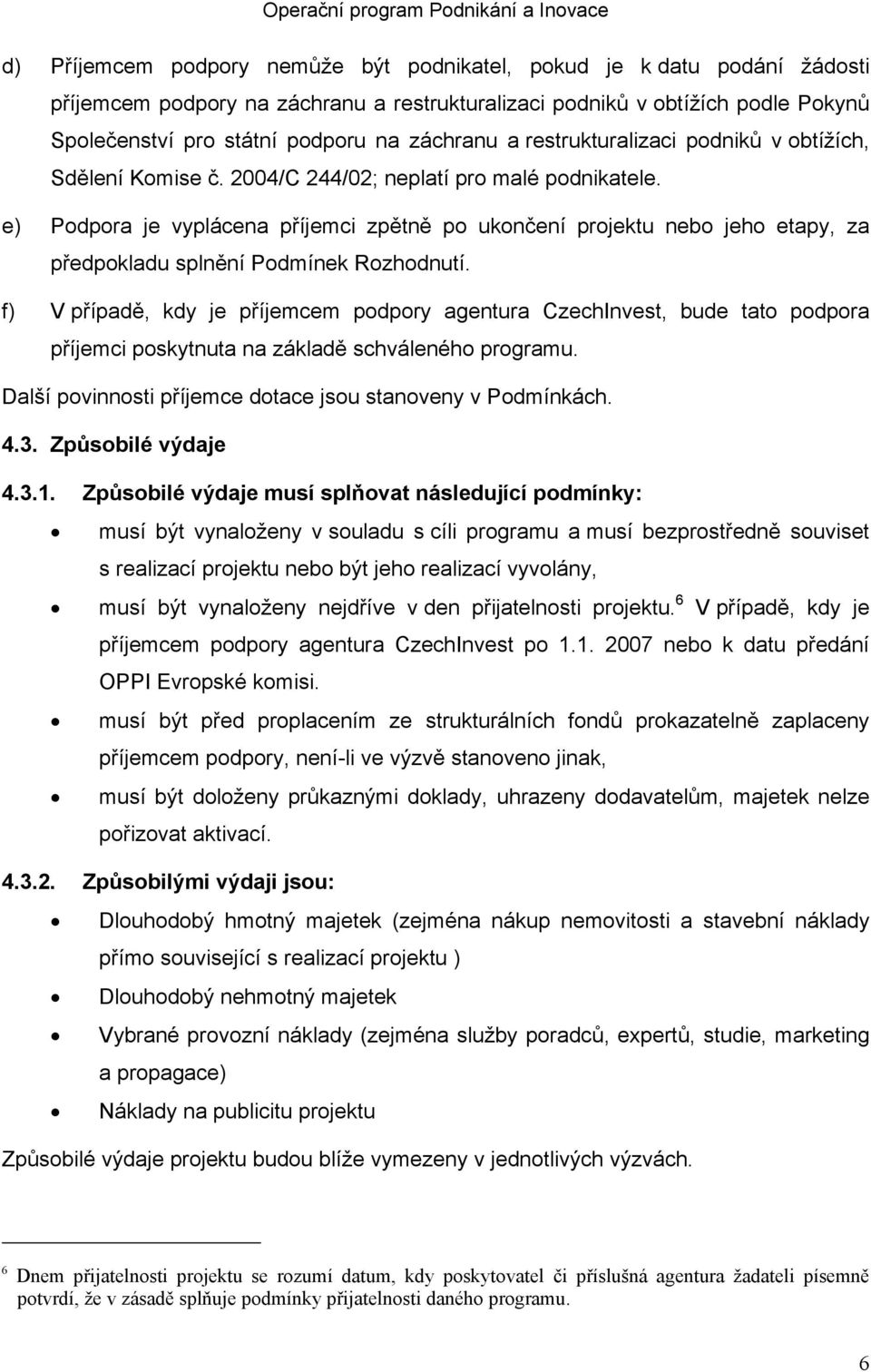 e) Podpora je vyplácena příjemci zpětně po ukončení projektu nebo jeho etapy, za předpokladu splnění Podmínek Rozhodnutí.