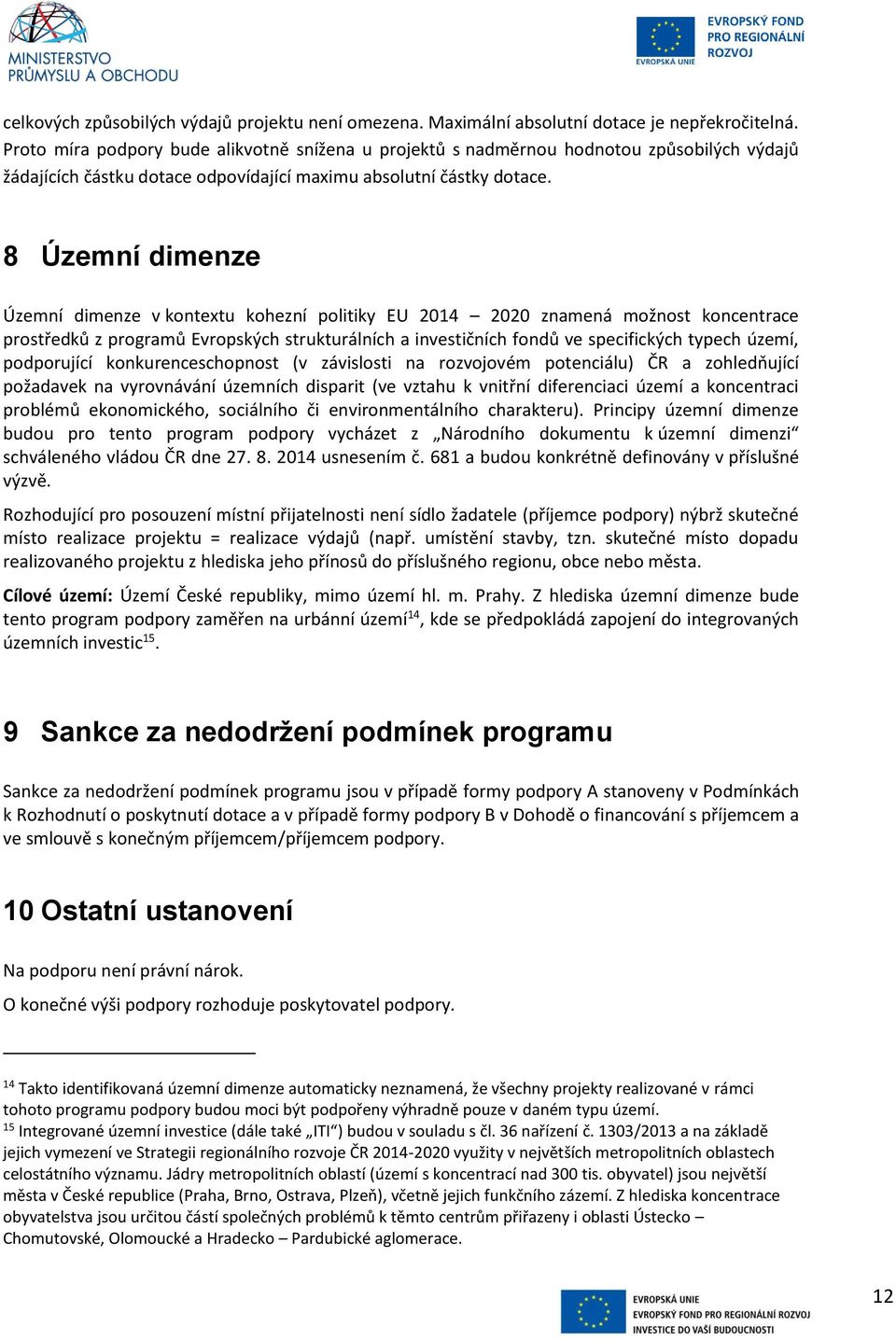 8 Územní dimenze Územní dimenze v kontextu kohezní politiky EU 2014 2020 znamená možnost koncentrace prostředků z programů Evropských strukturálních a investičních fondů ve specifických typech území,