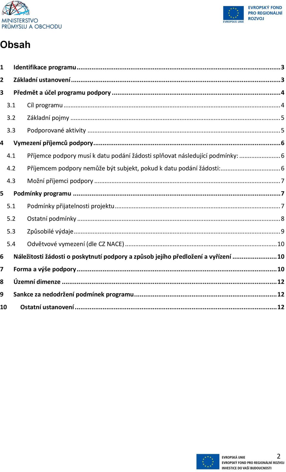 .. 6 4.3 Možní příjemci podpory... 7 5 Podmínky programu... 7 5.1 Podmínky přijatelnosti projektu... 7 5.2 Ostatní podmínky... 8 5.3 Způsobilé výdaje... 9 5.4 Odvětvové vymezení (dle CZ NACE).