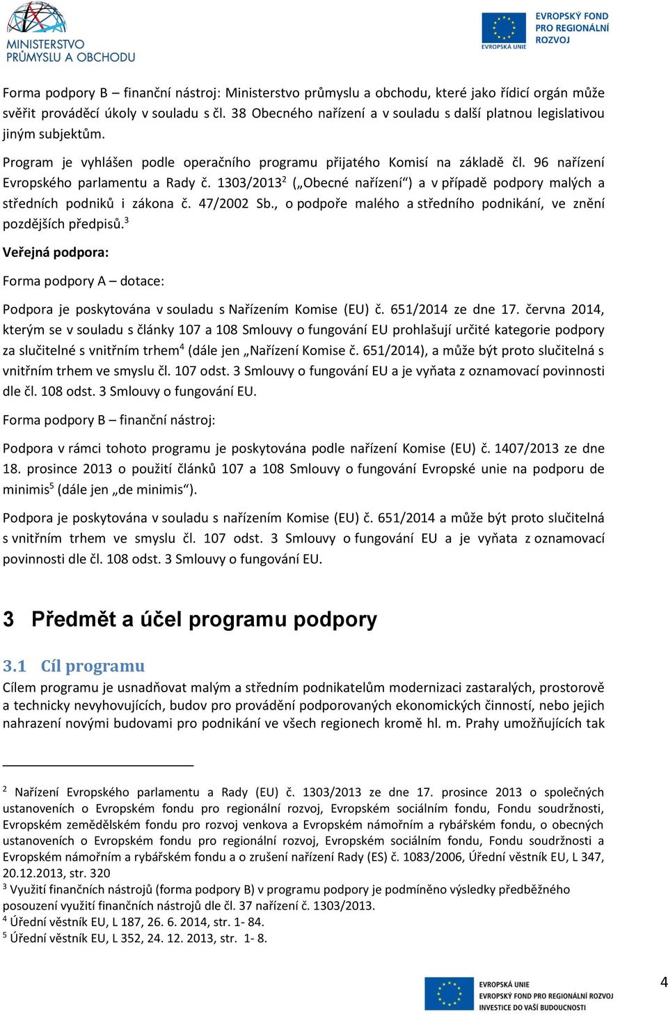 1303/2013 2 ( Obecné nařízení ) a v případě podpory malých a středních podniků i zákona č. 47/2002 Sb., o podpoře malého a středního podnikání, ve znění pozdějších předpisů.