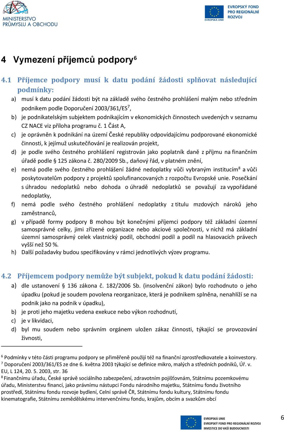 2003/361/ES 7, b) je podnikatelským subjektem podnikajícím v ekonomických činnostech uvedených v seznamu CZ NACE viz příloha programu č.