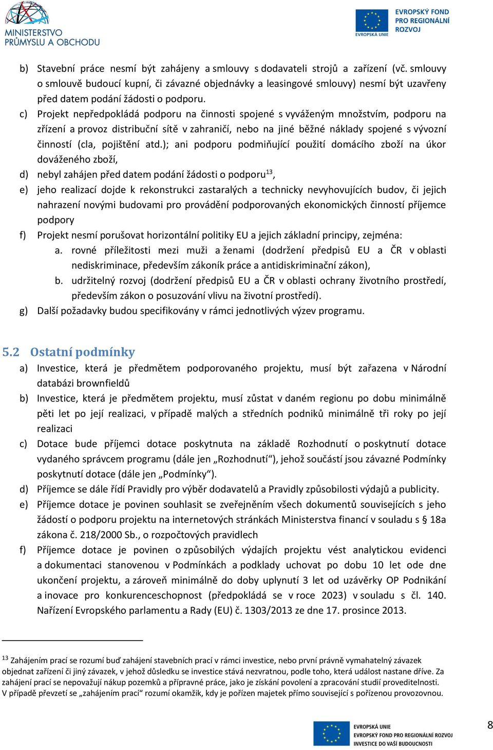 c) Projekt nepředpokládá podporu na činnosti spojené s vyváženým množstvím, podporu na zřízení a provoz distribuční sítě v zahraničí, nebo na jiné běžné náklady spojené s vývozní činností (cla,