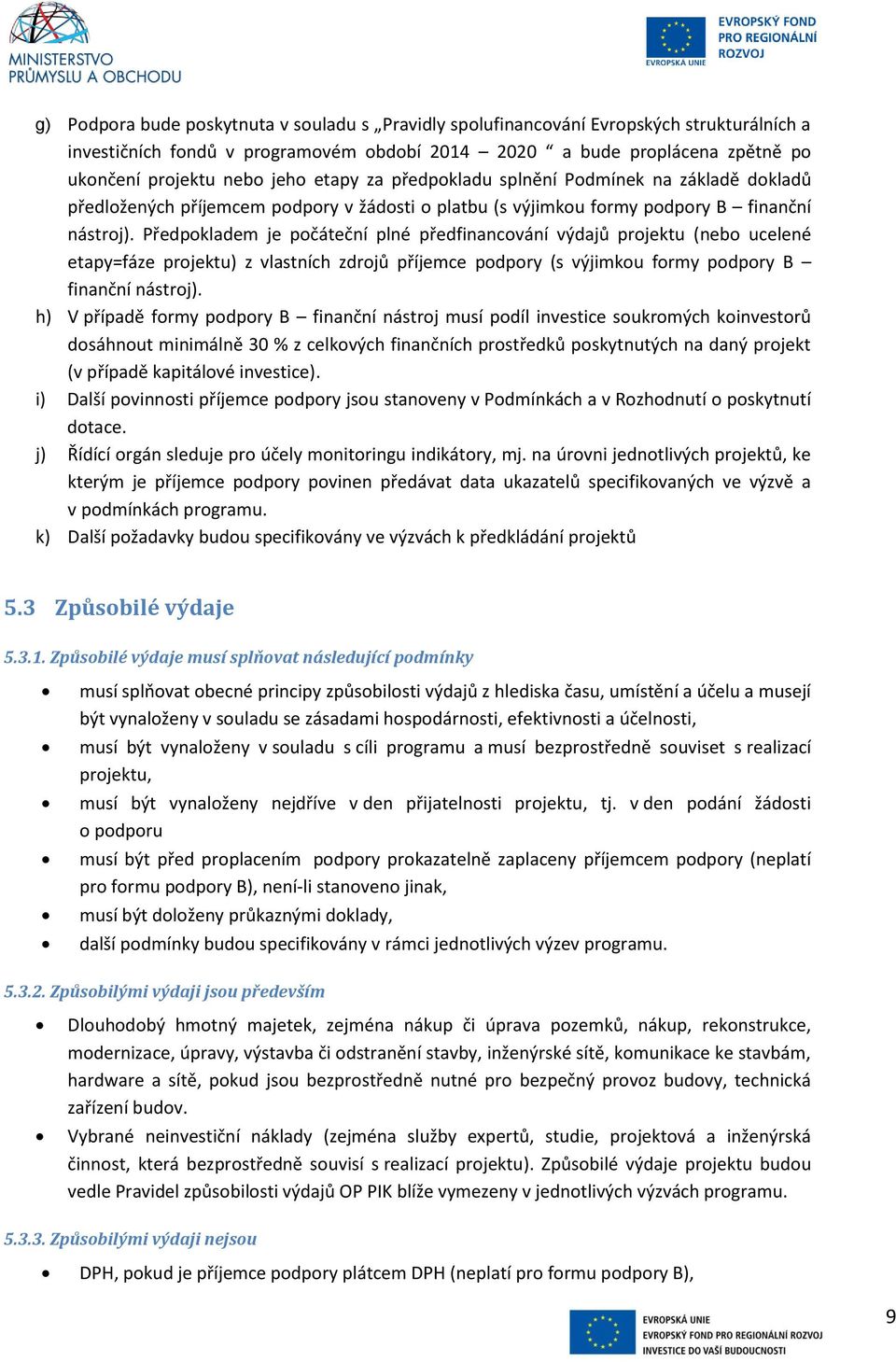 Předpokladem je počáteční plné předfinancování výdajů projektu (nebo ucelené etapy=fáze projektu) z vlastních zdrojů příjemce podpory (s výjimkou formy podpory B finanční nástroj).