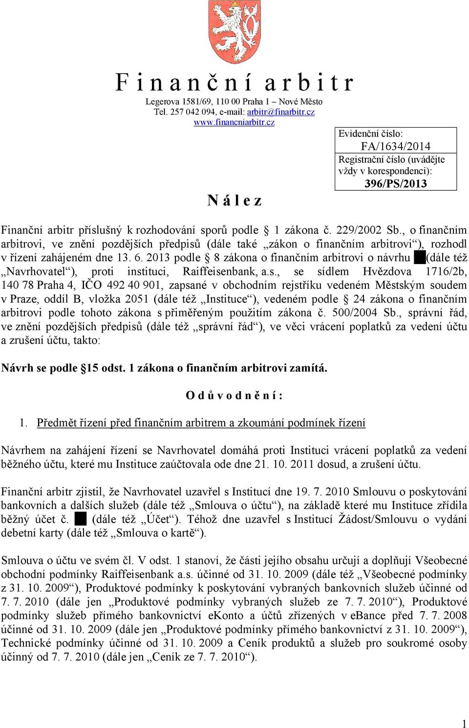 , o finančním arbitrovi, ve znění pozdějších předpisů (dále také zákon o finančním arbitrovi ), rozhodl v řízení zahájeném dne 13. 6.
