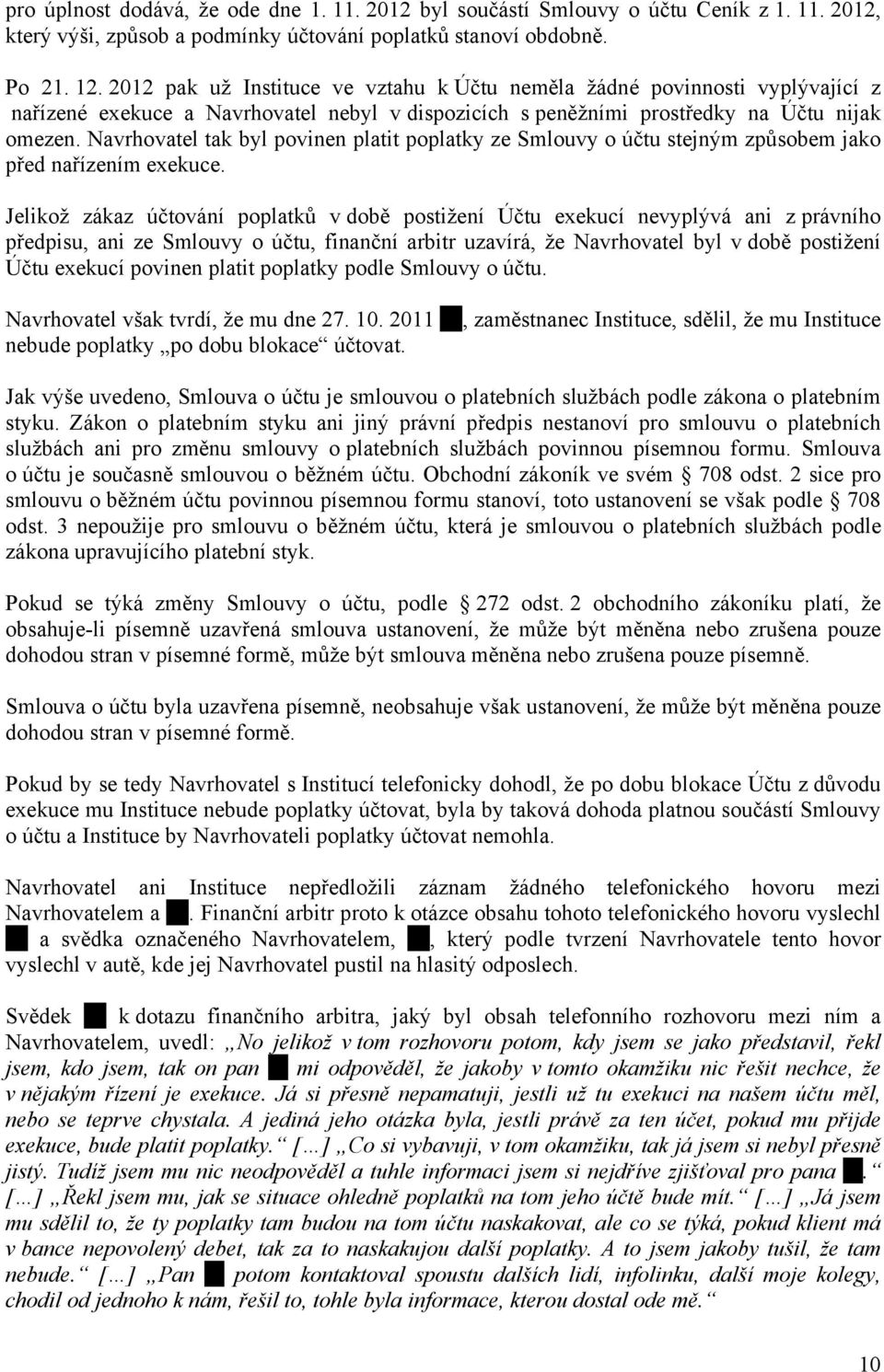 Navrhovatel tak byl povinen platit poplatky ze Smlouvy o účtu stejným způsobem jako před nařízením exekuce.