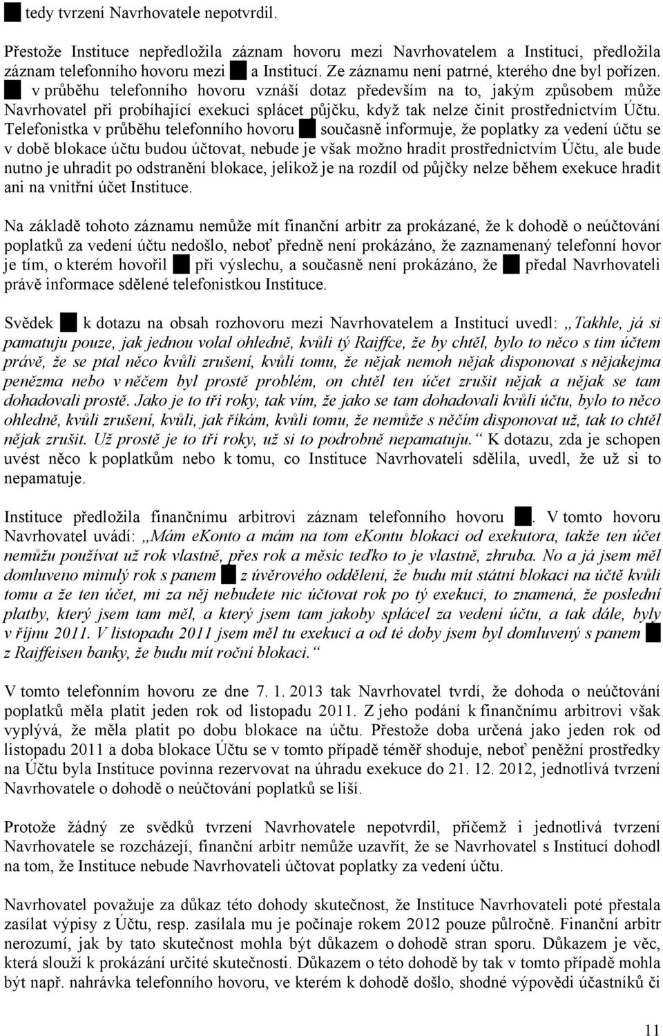 v průběhu telefonního hovoru vznáší dotaz především na to, jakým způsobem může Navrhovatel při probíhající exekuci splácet půjčku, když tak nelze činit prostřednictvím Účtu.