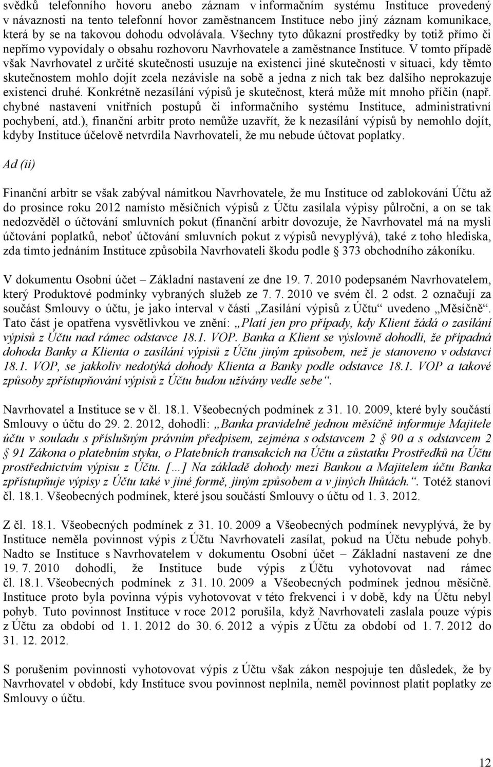 V tomto případě však Navrhovatel z určité skutečnosti usuzuje na existenci jiné skutečnosti v situaci, kdy těmto skutečnostem mohlo dojít zcela nezávisle na sobě a jedna z nich tak bez dalšího