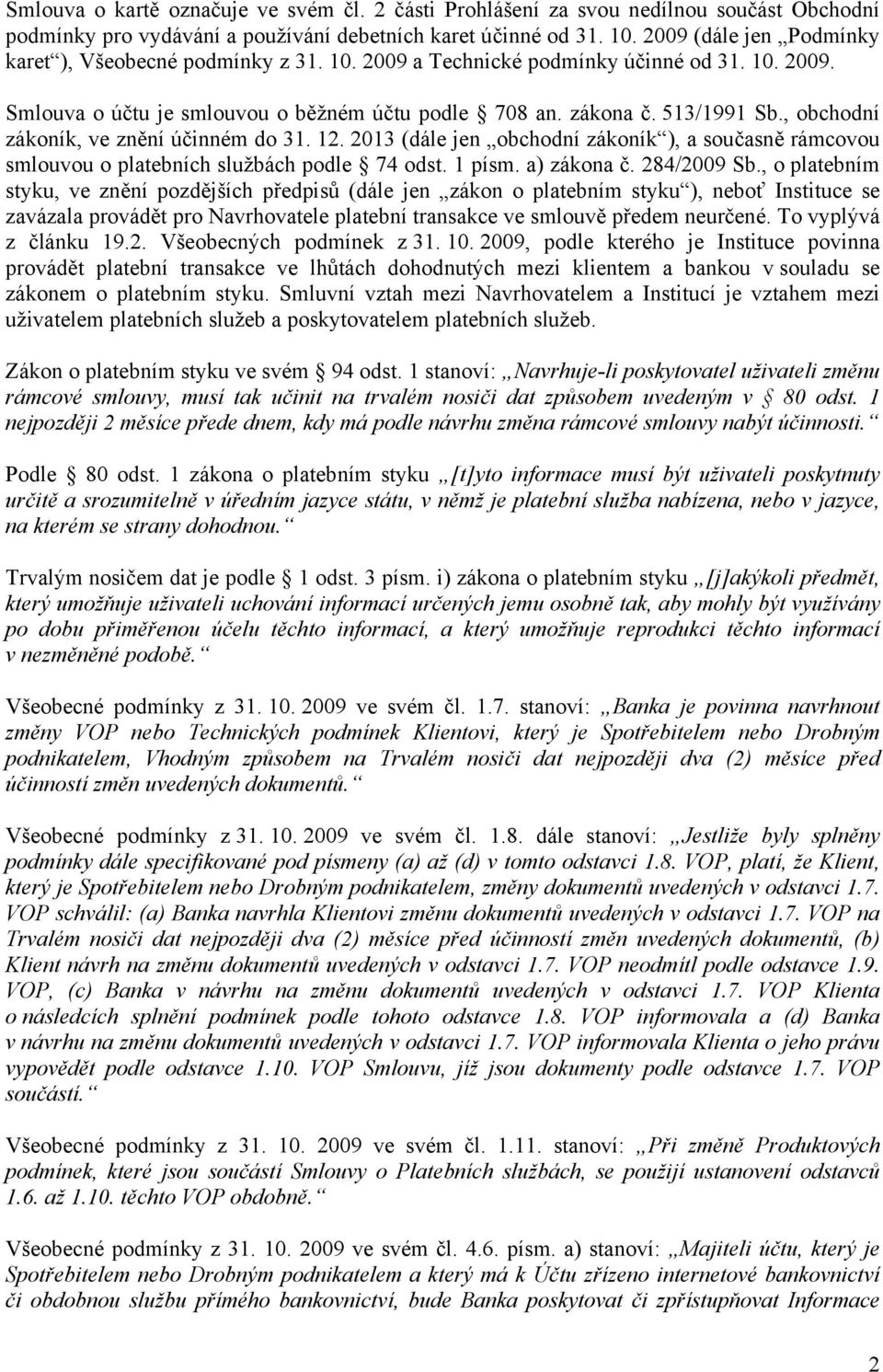 , obchodní zákoník, ve znění účinném do 31. 12. 2013 (dále jen obchodní zákoník ), a současně rámcovou smlouvou o platebních službách podle 74 odst. 1 písm. a) zákona č. 284/2009 Sb.