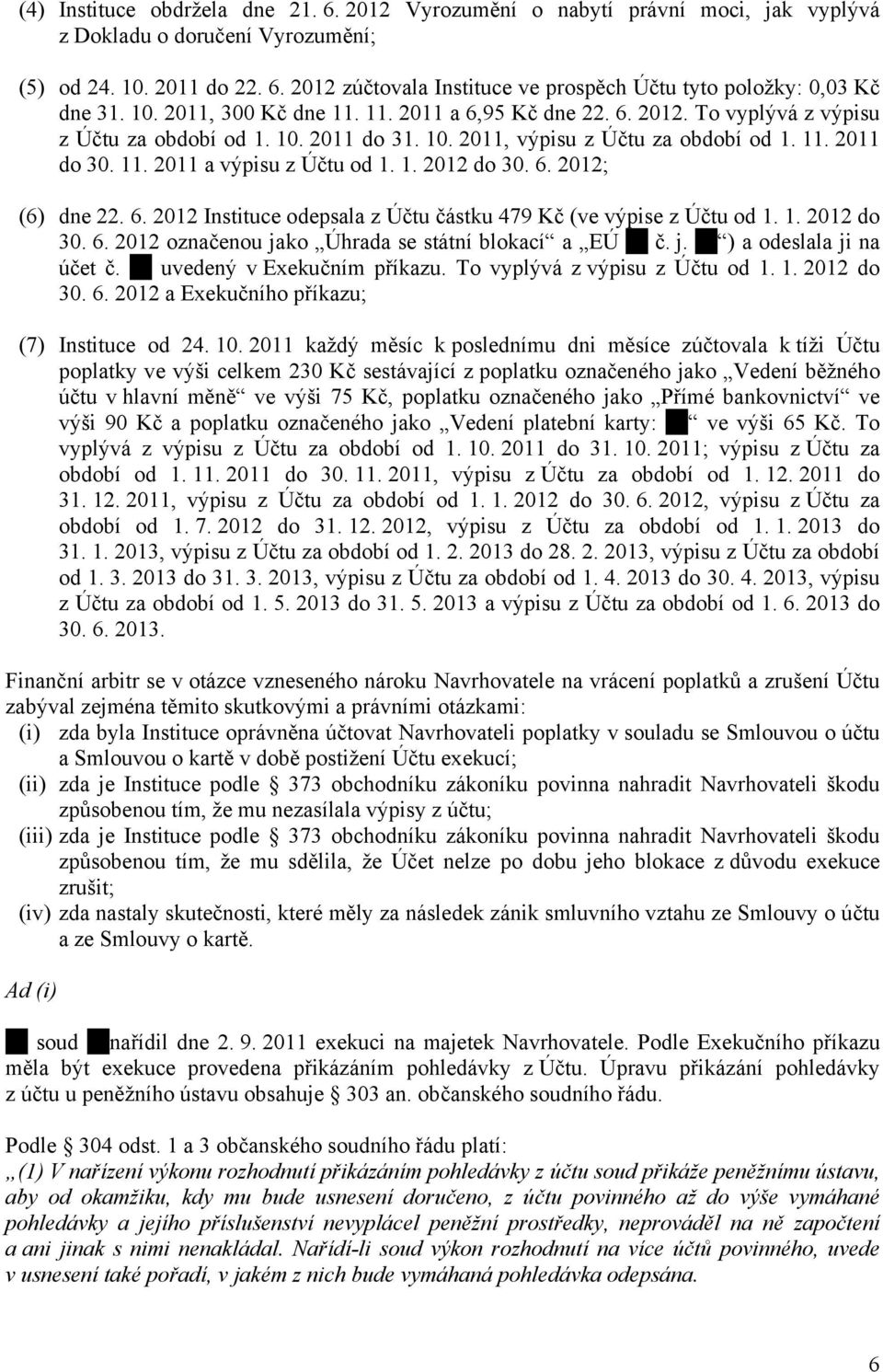 1. 2012 do 30. 6. 2012; (6) dne 22. 6. 2012 Instituce odepsala z Účtu částku 479 Kč (ve výpise z Účtu od 1. 1. 2012 do 30. 6. 2012 označenou jako Úhrada se státní blokací a EÚ č. j. ) a odeslala ji na účet č.