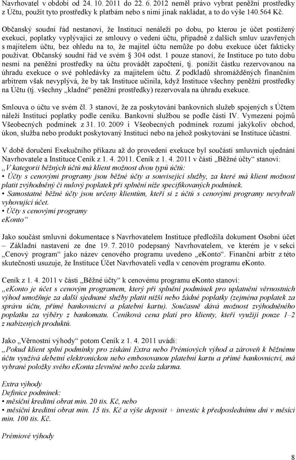 bez ohledu na to, že majitel účtu nemůže po dobu exekuce účet fakticky používat. Občanský soudní řád ve svém 304 odst.