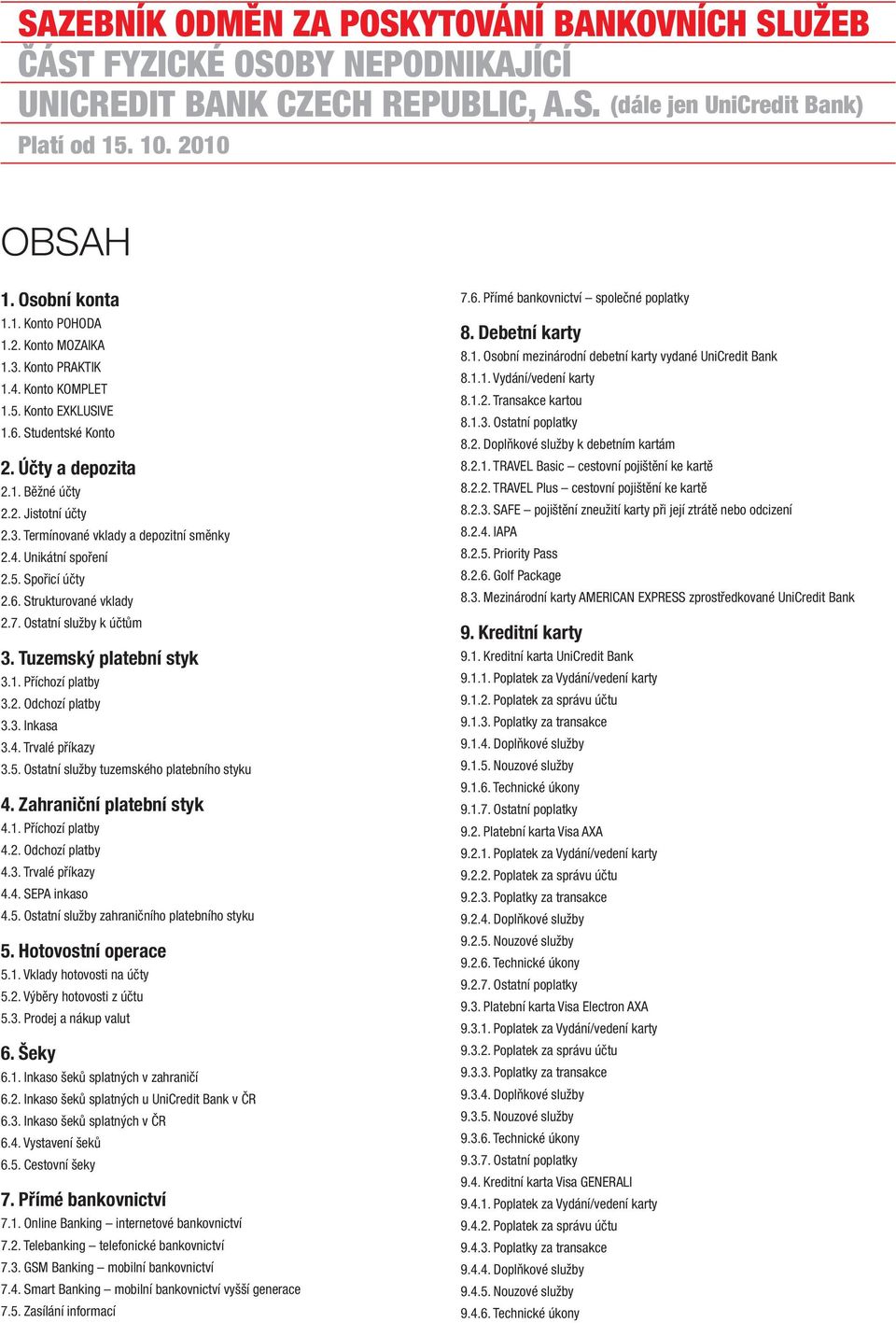 5. Spořicí účty 2.6. Strukturované vklady 2.7. Ostatní služby k účtům 3. Tuzemský platební styk 3.1. Příchozí platby 3.2. Odchozí platby 3.3. Inkasa 3.4. Trvalé příkazy 3.5. Ostatní služby tuzemského platebního styku 4.