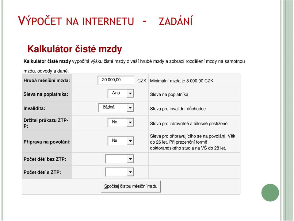 Hrubá měsíční mzda: 20 000,00 CZK Minimální mzda je 8 000,00 CZK Sleva na poplatníka: Ano Sleva na poplatníka Invalidita: žádná Sleva pro invalidní