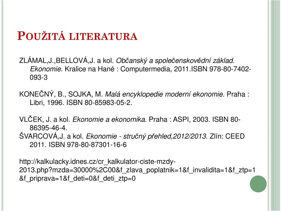 Ekonomie a ekonomika. Praha : ASPI, 2003. ISBN 80-86395-46-4. ŠVARCOVÁ,J. a kol. Ekonomie - stručný přehled,2012/2013. Zlín: CEED 2011.