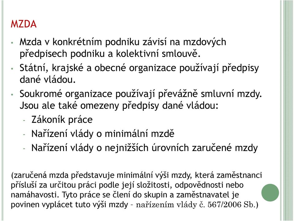 Jsou ale také omezeny předpisy dané vládou: - Zákoník práce - Nařízení vlády o minimální mzdě - Nařízení vlády o nejnižších úrovních zaručené mzdy