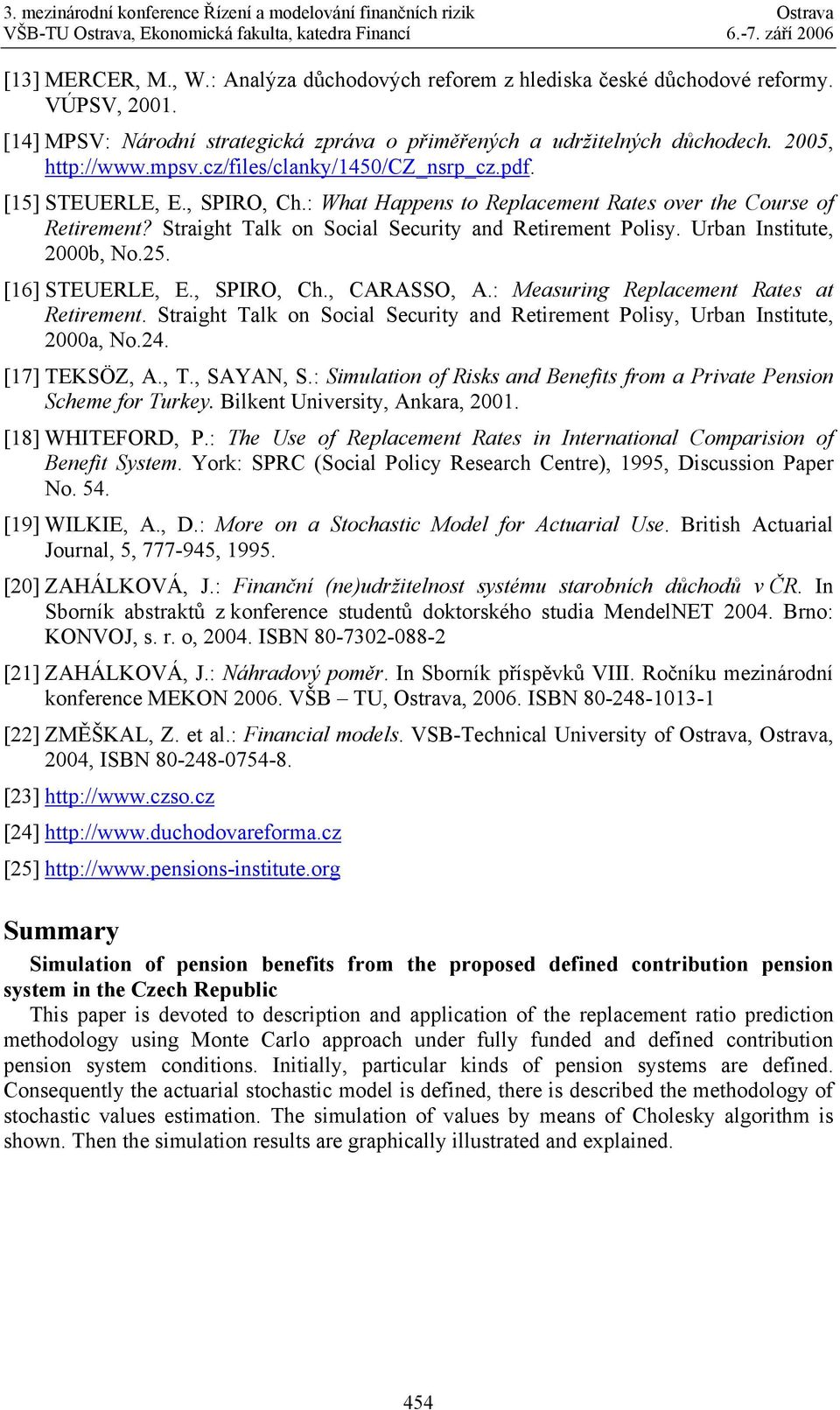 : ha Happens o Replacemen Raes over he Course of Reiremen? Sraigh Talk on Social Securiy and Reiremen Polisy. Urban Insiue, 000b, No.5. [6] STEUERLE, E., SPIRO, Ch., CARASSO, A.