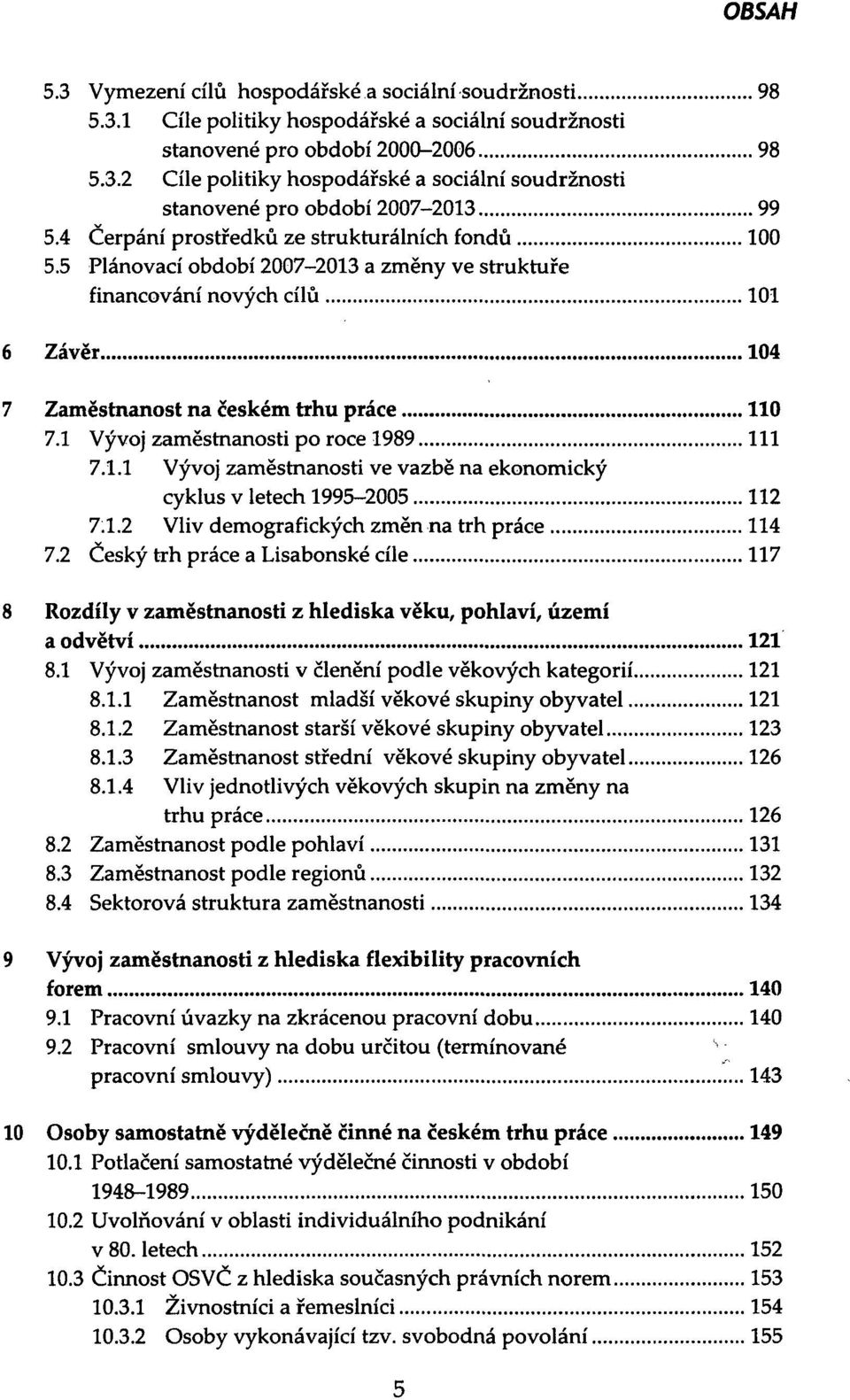 1 Vývoj zaměstnanosti po roce 1989 111 7.1.1 Vývoj zaměstnanosti ve vazbě na ekonomický cyklus v letech 1995-2005 112 7.1.2 Vliv demografických změn na trh práce 114 7.