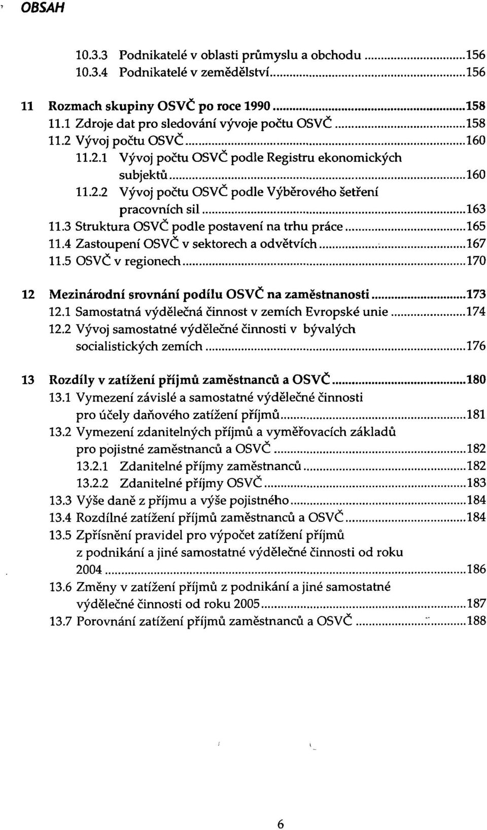 3 Struktura OSVČ podle postavení na trhu práce 165 11.4 Zastoupení OSVČ v sektorech a odvětvích 167 11.5 OSVČ v regionech 170 12 Mezinárodní srovnání podílu OSVČ na zaměstnanosti 173 12.