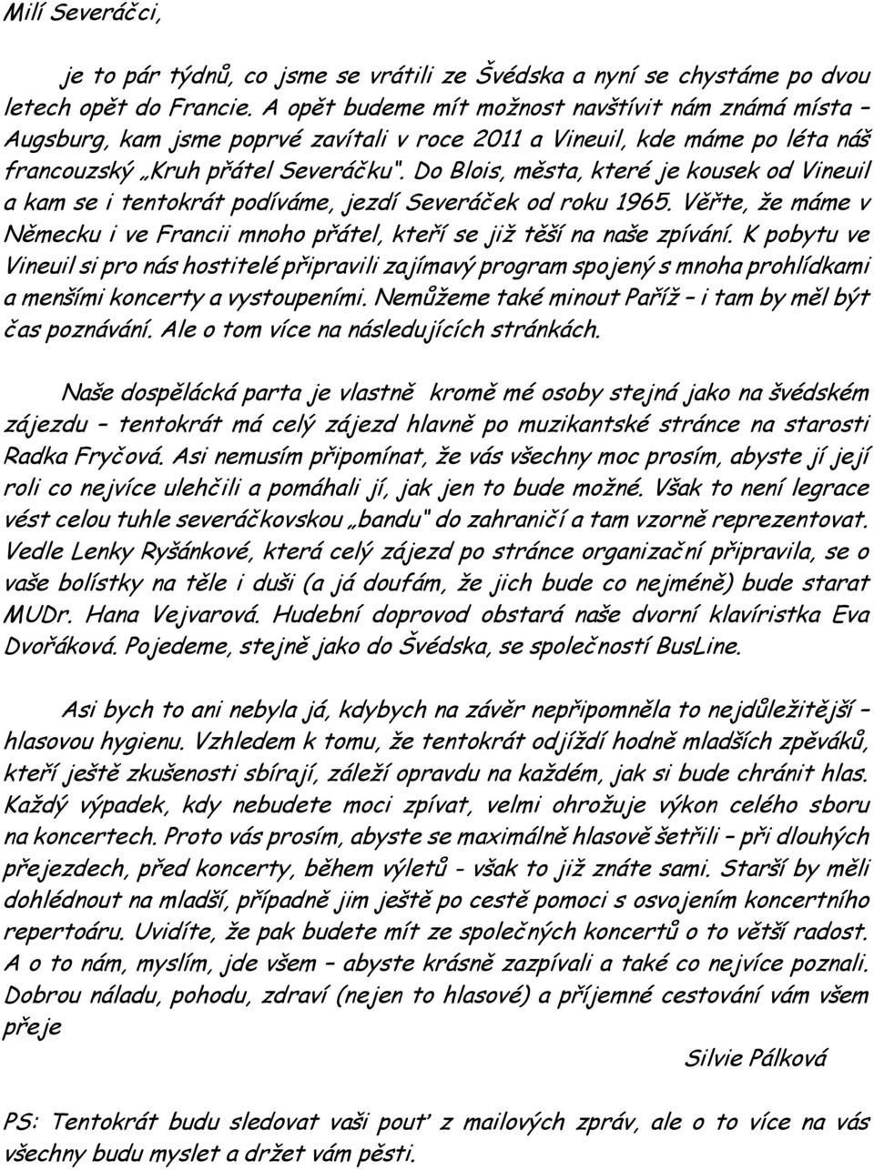 Do Blois, města, které je kousek od Vineuil a kam se i tentokrát podíváme, jezdí Severáček od roku 1965. Věřte, že máme v Německu i ve Francii mnoho přátel, kteří se již těší na naše zpívání.