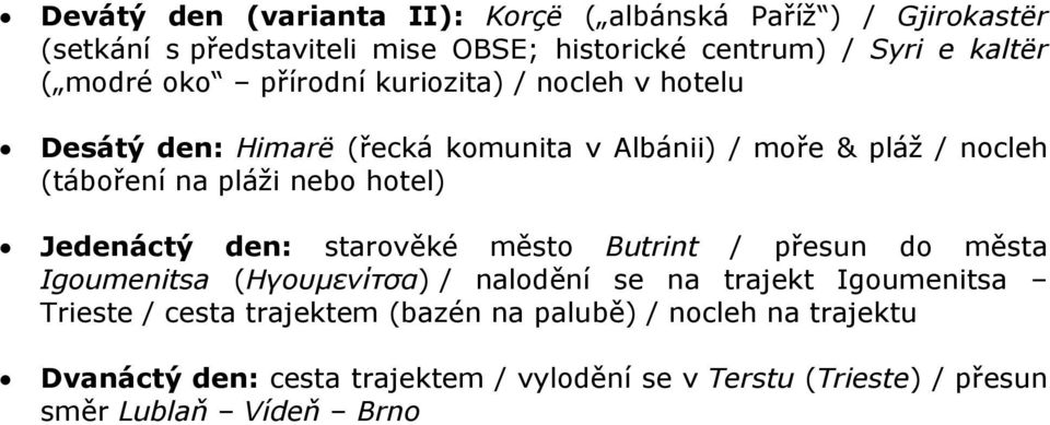 hotel) Jedenáctý den: starověké město Butrint / přesun do města Igoumenitsa (Ηγουμενίτσα) / nalodění se na trajekt Igoumenitsa Trieste /