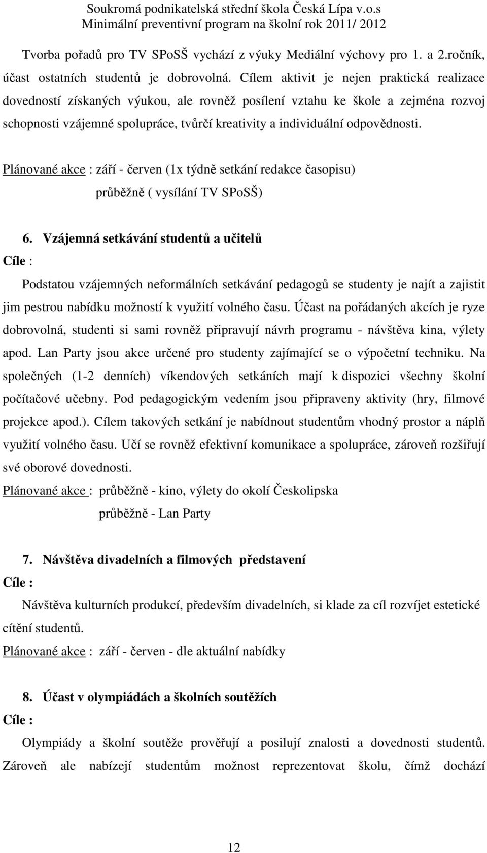 odpovědnosti. Plánované akce : září - červen (1x týdně setkání redakce časopisu) průběžně ( vysílání TV SPoSŠ) 6.