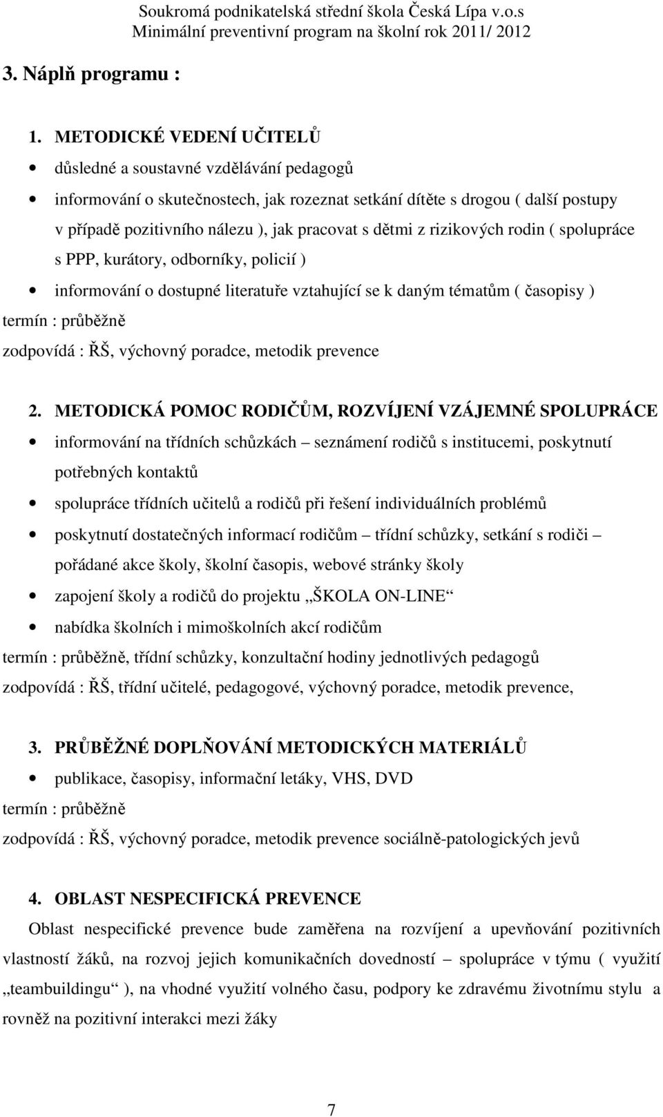 dětmi z rizikových rodin ( spolupráce s PPP, kurátory, odborníky, policií ) informování o dostupné literatuře vztahující se k daným tématům ( časopisy ) termín : průběžně zodpovídá : ŘŠ, výchovný